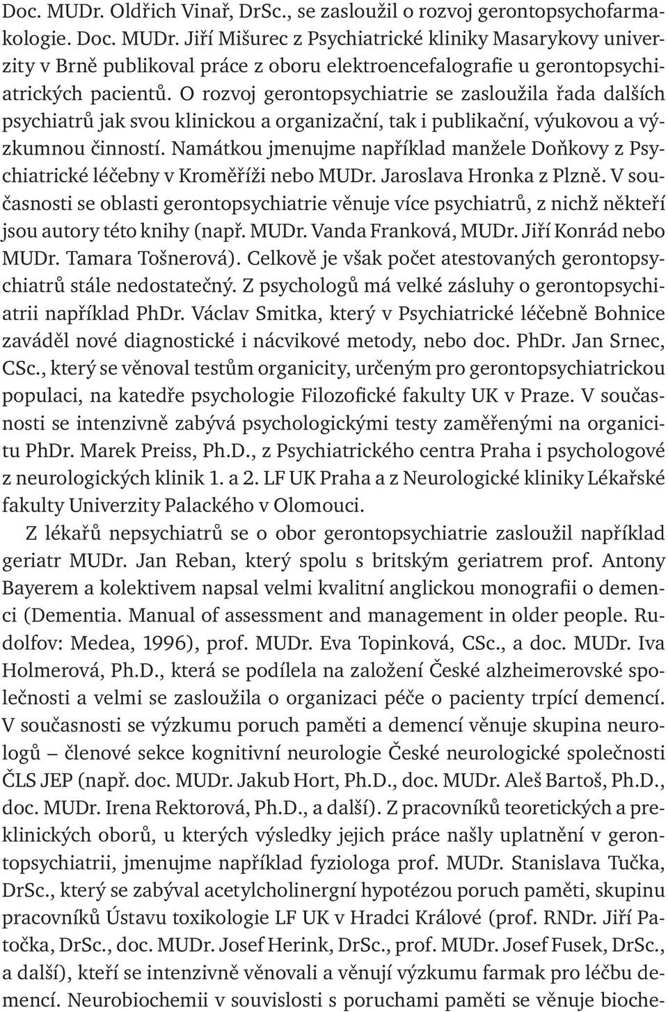 Namátkou jmenujme například manžele Doňkovy z Psychiatrické léčebny v Kroměříži nebo MUDr. Jaroslava Hronka z Plzně.