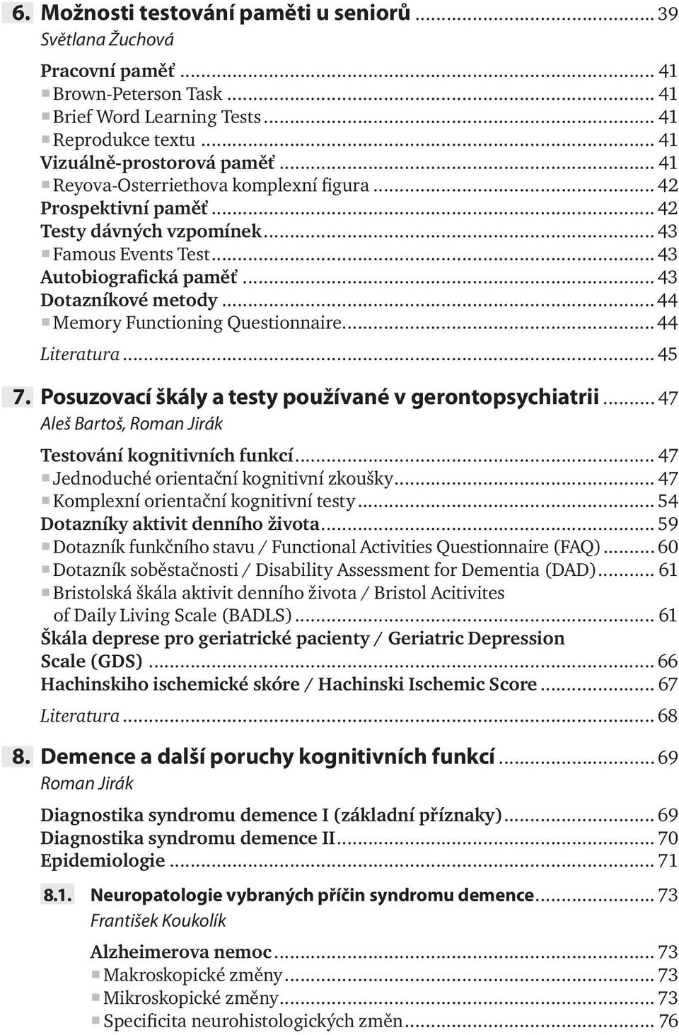 ..44 Memory Functioning Questionnaire...44 Literatura... 45 7. Posuzovací škály a testy používané v gerontopsychiatrii... 47 Aleš Bartoš, Roman Jirák Testování kognitivních funkcí.