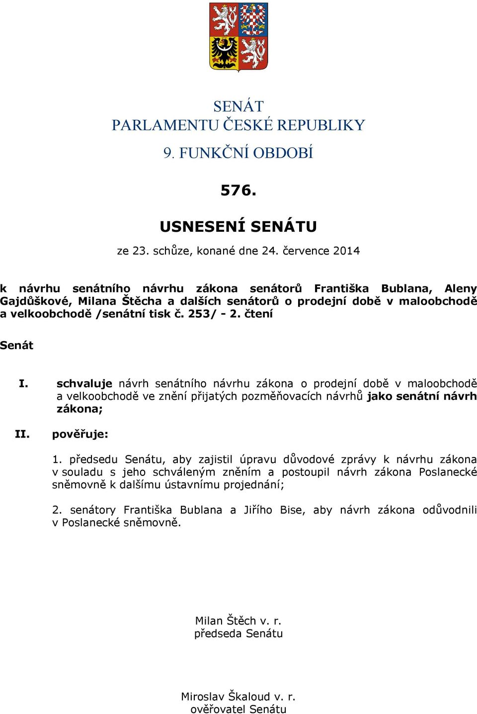 čtení Senát I. schvaluje návrh senátního návrhu zákona o prodejní době v maloobchodě a velkoobchodě ve znění přijatých pozměňovacích návrhů jako senátní návrh zákona; II. pověřuje: 1.