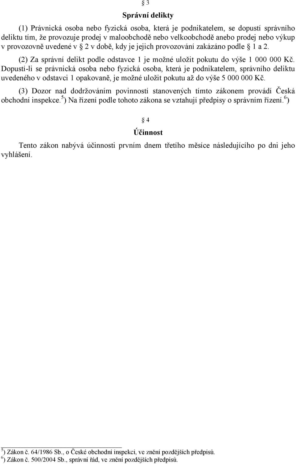 Dopustí-li se právnická osoba nebo fyzická osoba, která je podnikatelem, správního deliktu uvedeného v odstavci 1 opakovaně, je možné uložit pokutu až do výše 5 000 000 Kč.