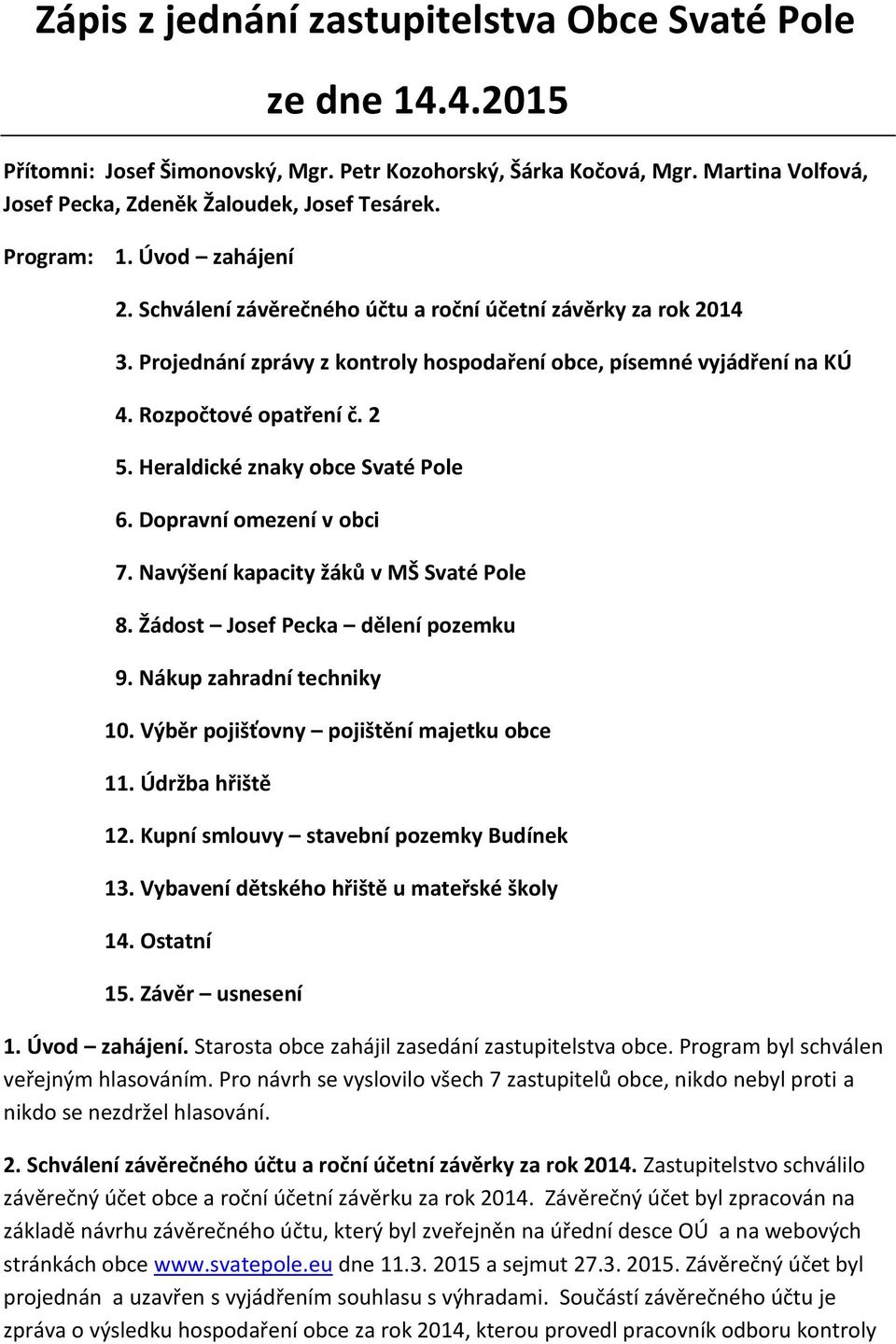 Heraldické znaky obce Svaté Pole 6. Dopravní omezení v obci 7. Navýšení kapacity žáků v MŠ Svaté Pole 8. Žádost Josef Pecka dělení pozemku 9. Nákup zahradní techniky 10.