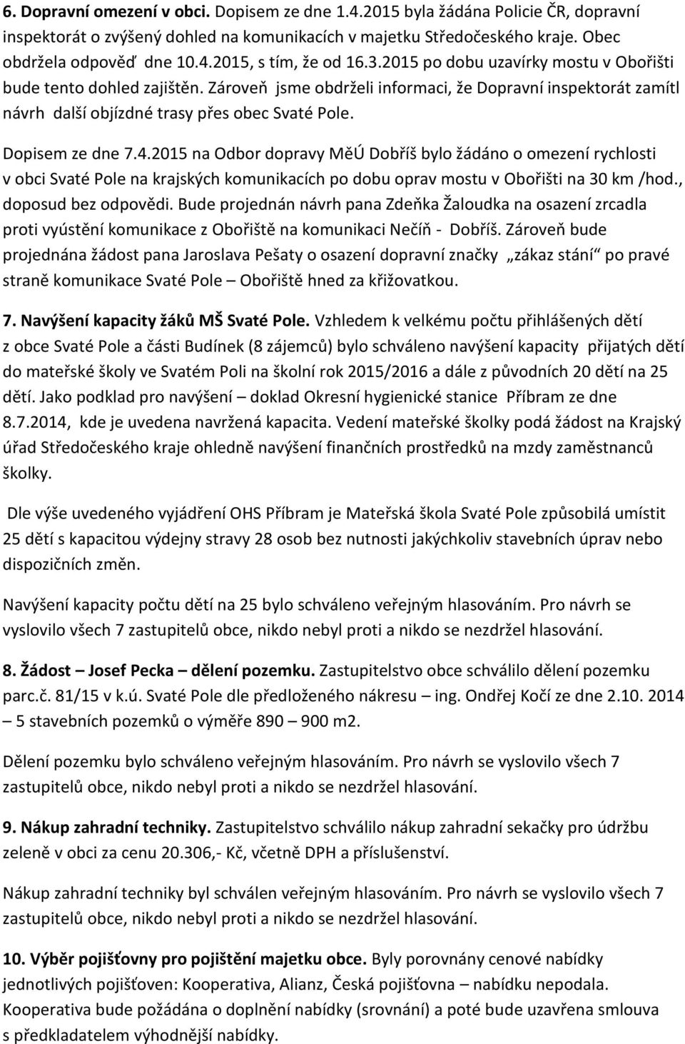 4.2015 na Odbor dopravy MěÚ Dobříš bylo žádáno o omezení rychlosti v obci Svaté Pole na krajských komunikacích po dobu oprav mostu v Obořišti na 30 km /hod., doposud bez odpovědi.