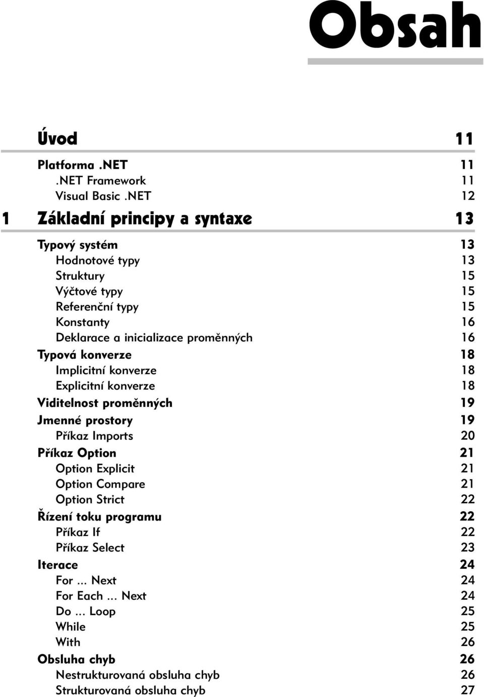 proměnných 16 Typová konverze 18 Implicitní konverze 18 Explicitní konverze 18 Viditelnost proměnných 19 Jmenné prostory 19 Příkaz Imports 20 Příkaz Option 21