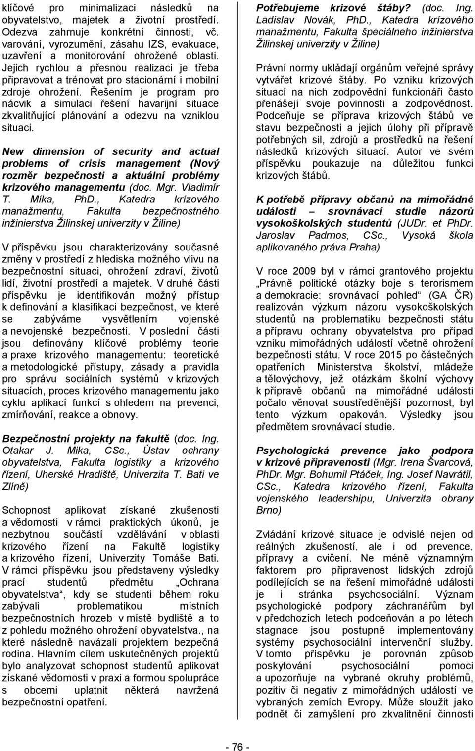 Řešením je program pro nácvik a simulaci řešení havarijní situace zkvalitňující plánování a odezvu na vzniklou situaci.