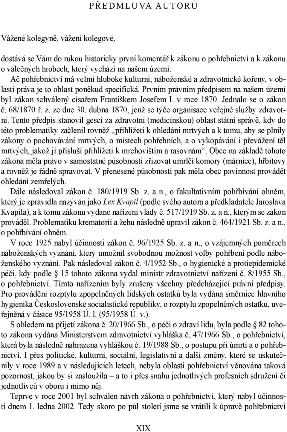 Prvním právním předpisem na našem území byl zákon schválený císařem Františkem Josefem I. v roce 1870. Jednalo se o zákon č. 68/1870 ř. z. ze dne 30.