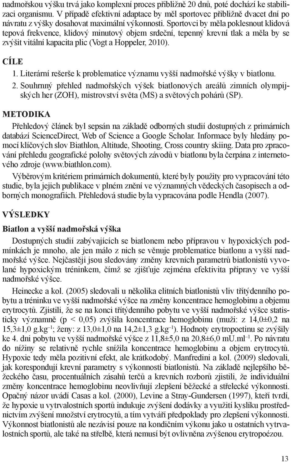 Sportovci by měla poklesnout klidová tepová frekvence, klidový minutový objem srdeční, tepenný krevní tlak a měla by se zvýšit vitální kapacita plic (Vogt a Hoppeler, 2010). CÍLE 1.