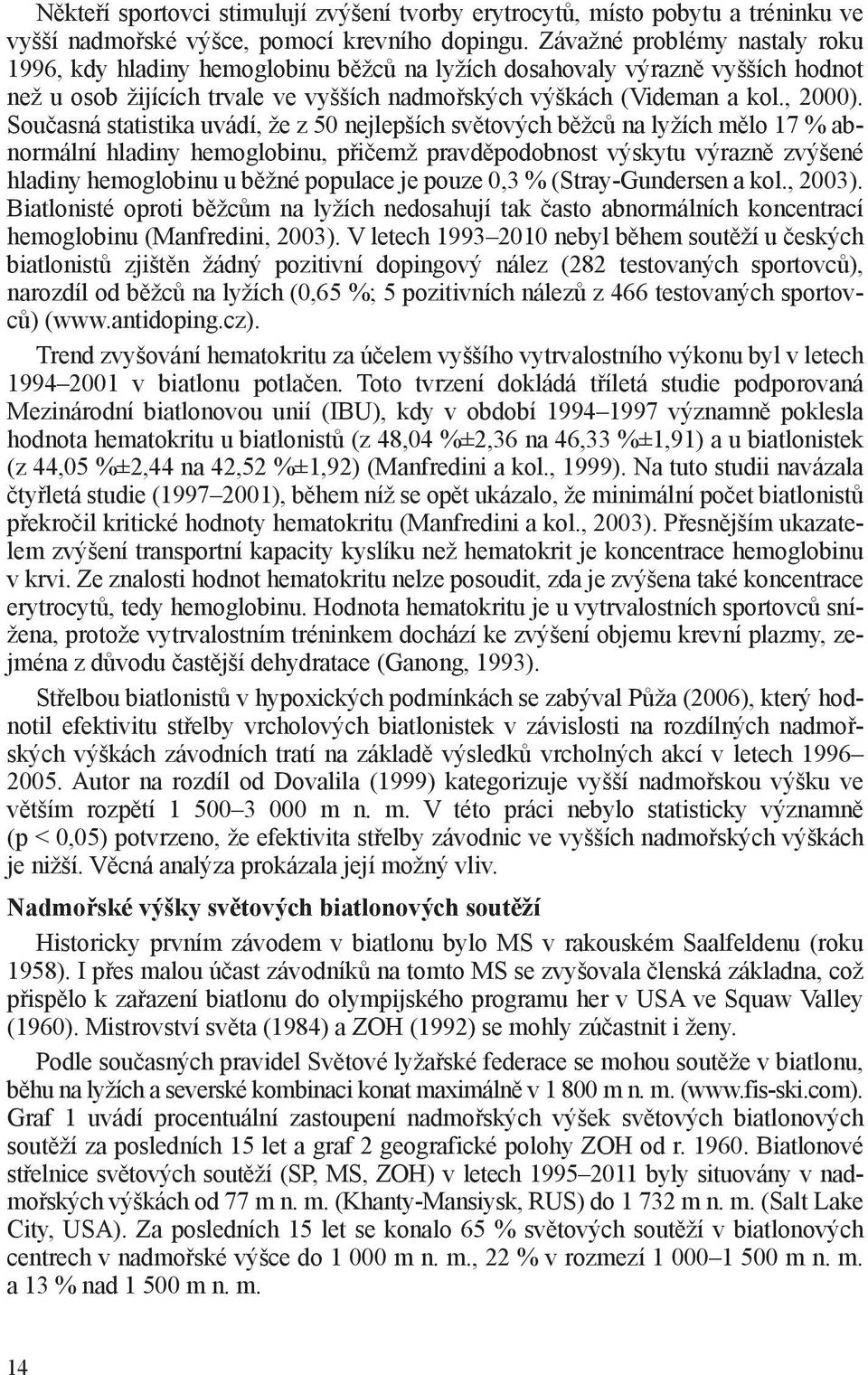 Současná statistika uvádí, že z 50 nejlepších světových běžců na lyžích mělo 17 % abnormální hladiny hemoglobinu, přičemž pravděpodobnost výskytu výrazně zvýšené hladiny hemoglobinu u běžné populace