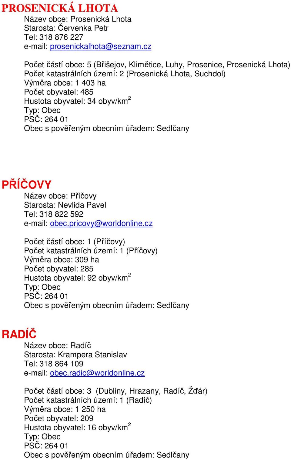 obyv/km 2 PŘÍČOVY Název obce: Příčovy Starosta: Nevlida Pavel Tel: 318 822 592 e-mail: obec.pricovy@worldonline.