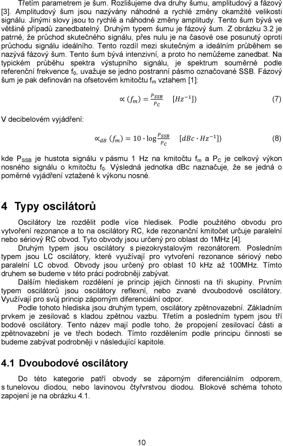 2 je patrné, že průchod skutečného signálu, přes nulu je na časové ose posunutý oproti průchodu signálu ideálního. Tento rozdíl mezi skutečným a ideálním průběhem se nazývá fázový šum.