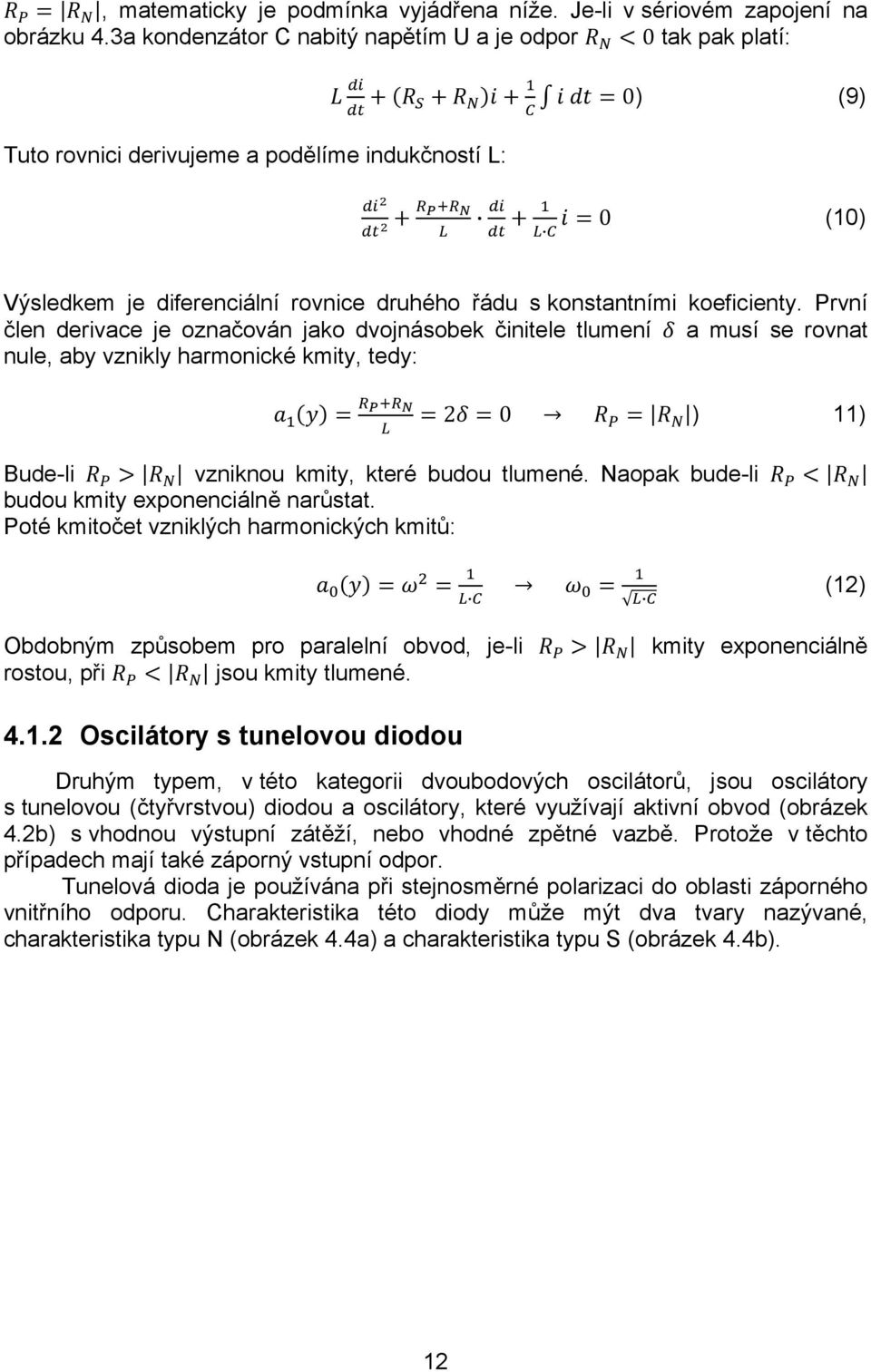 koeficienty. První člen derivace je označován jako dvojnásobek činitele tlumení a musí se rovnat nule, aby vznikly harmonické kmity, tedy: 2 0 ) 11) Bude-li vzniknou kmity, které budou tlumené.