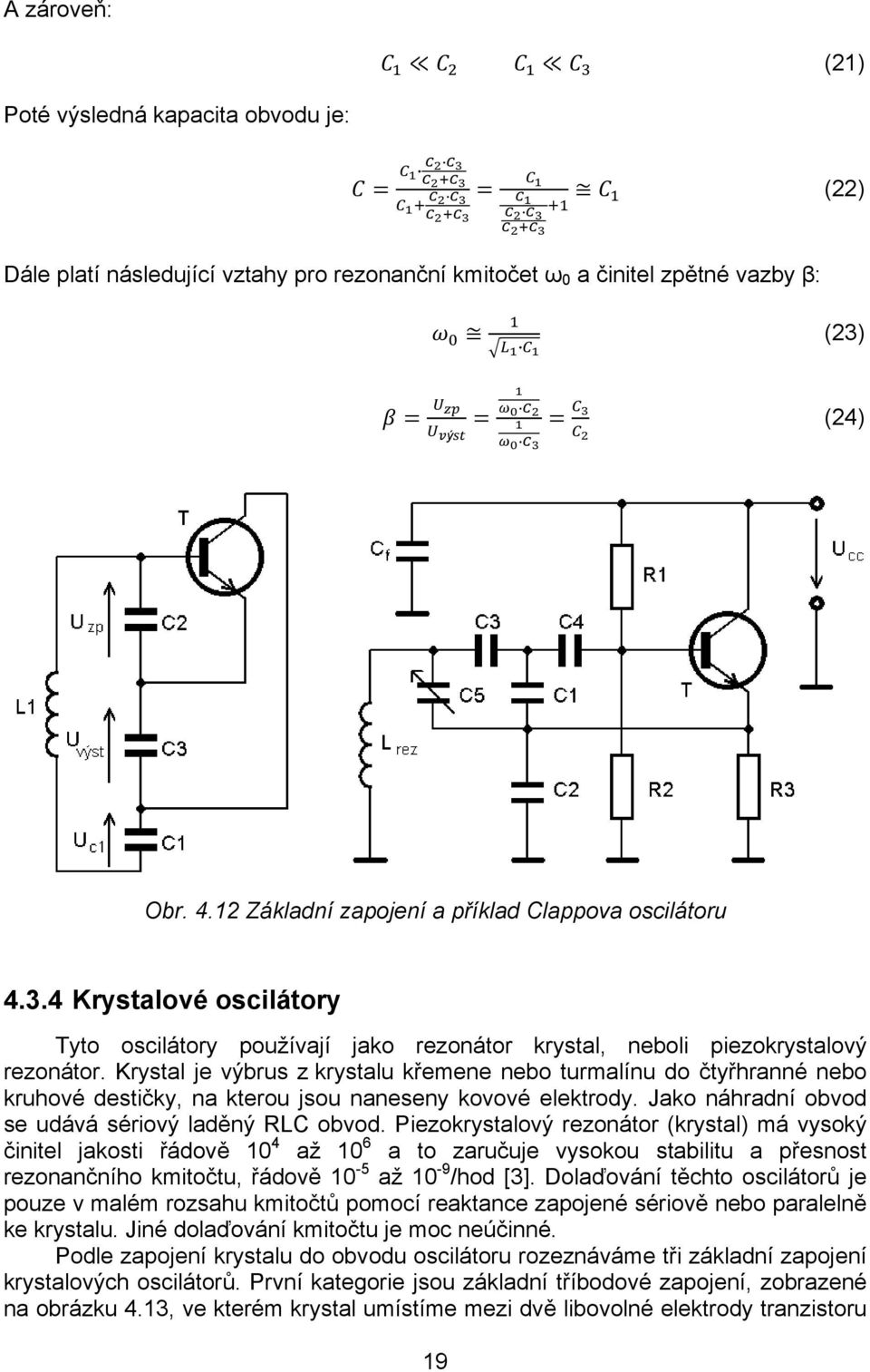 Krystal je výbrus z krystalu křemene nebo turmalínu do čtyřhranné nebo kruhové destičky, na kterou jsou naneseny kovové elektrody. Jako náhradní obvod se udává sériový laděný RLC obvod.