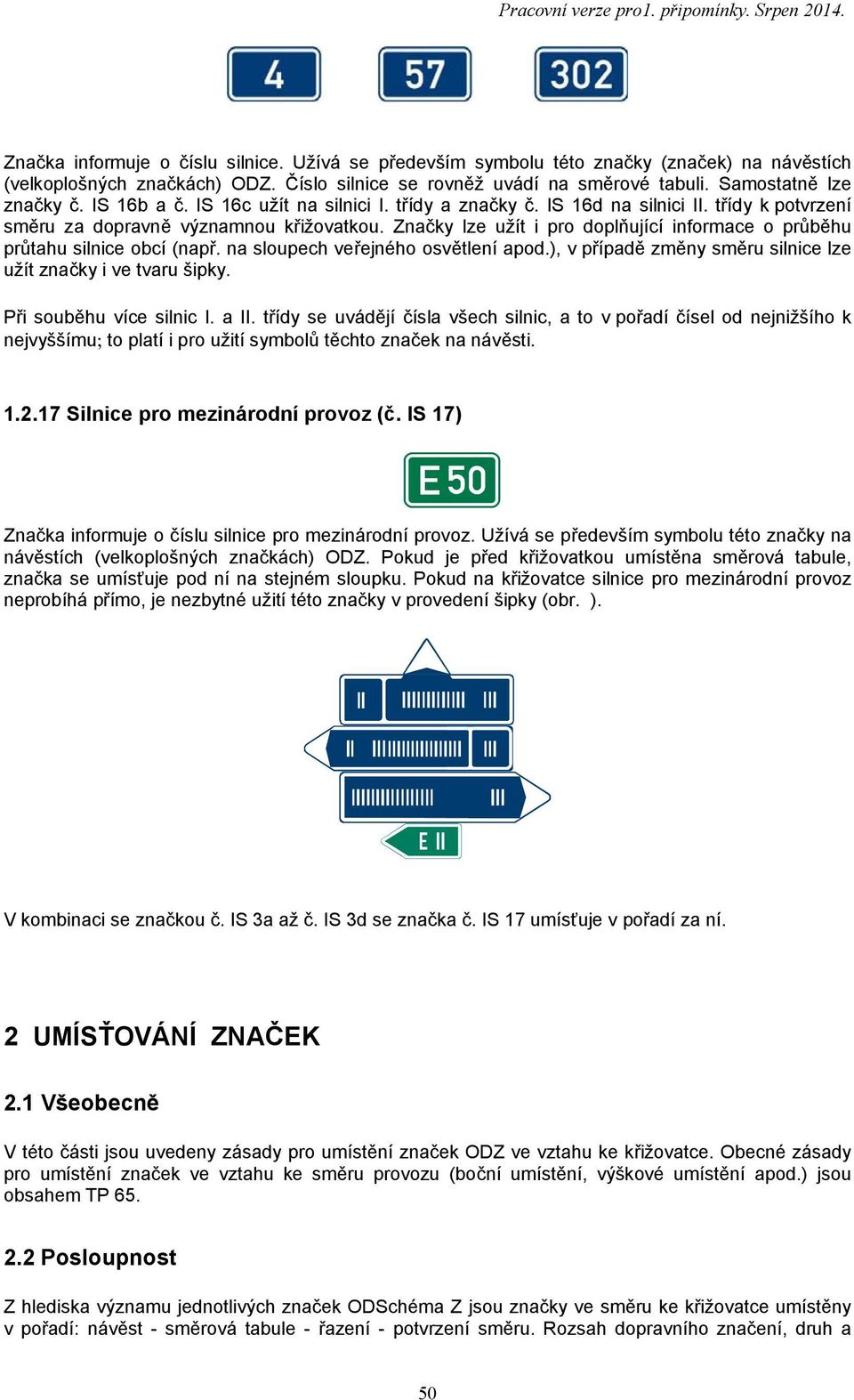 Značky lze užít i pro doplňující informace o průběhu průtahu silnice obcí (např. na sloupech veřejného osvětlení apod.), v případě změny směru silnice lze užít značky i ve tvaru šipky.