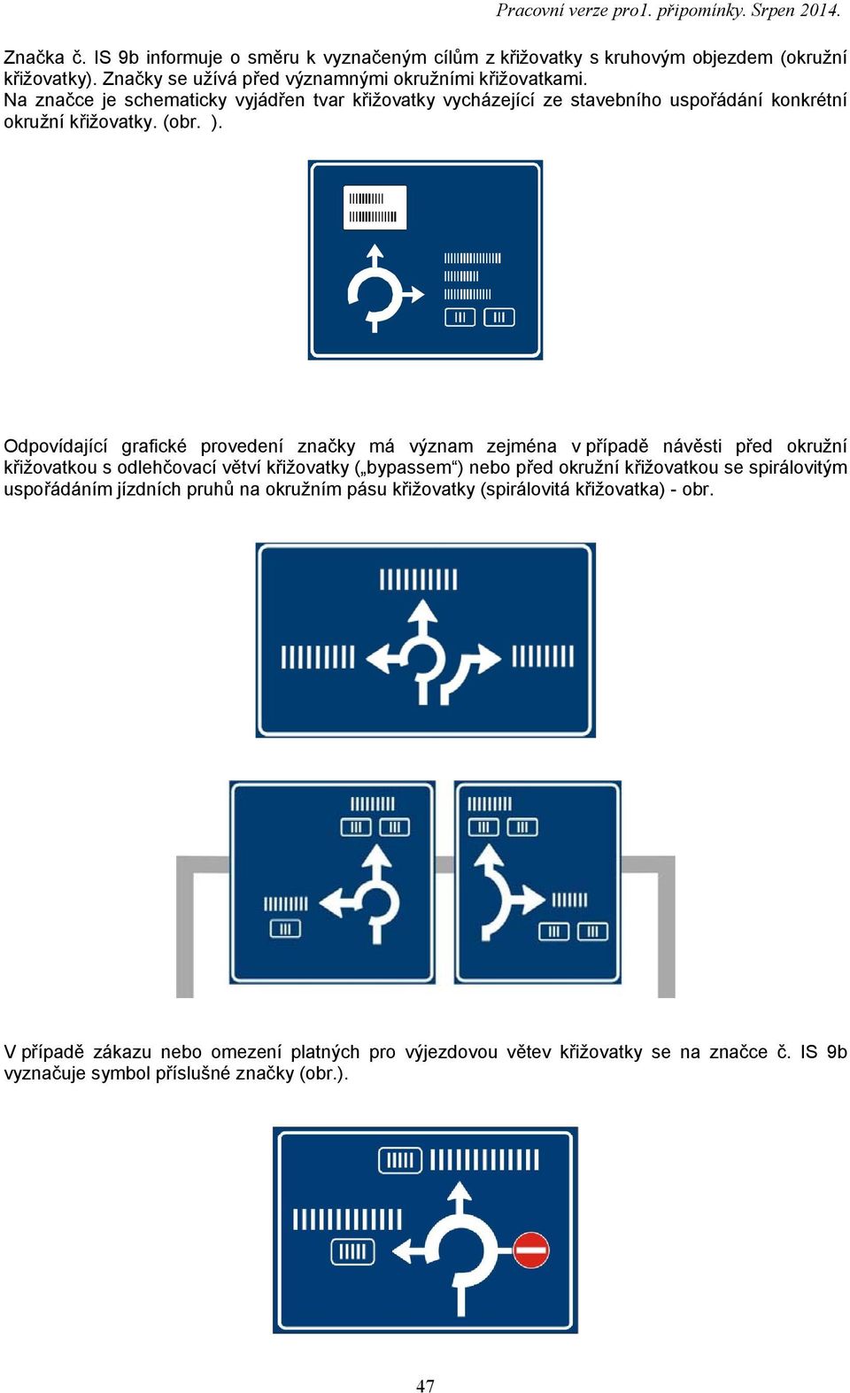 Odpovídající grafické provedení značky má význam zejména v případě návěsti před okružní křižovatkou s odlehčovací větví křižovatky ( bypassem ) nebo před okružní křižovatkou