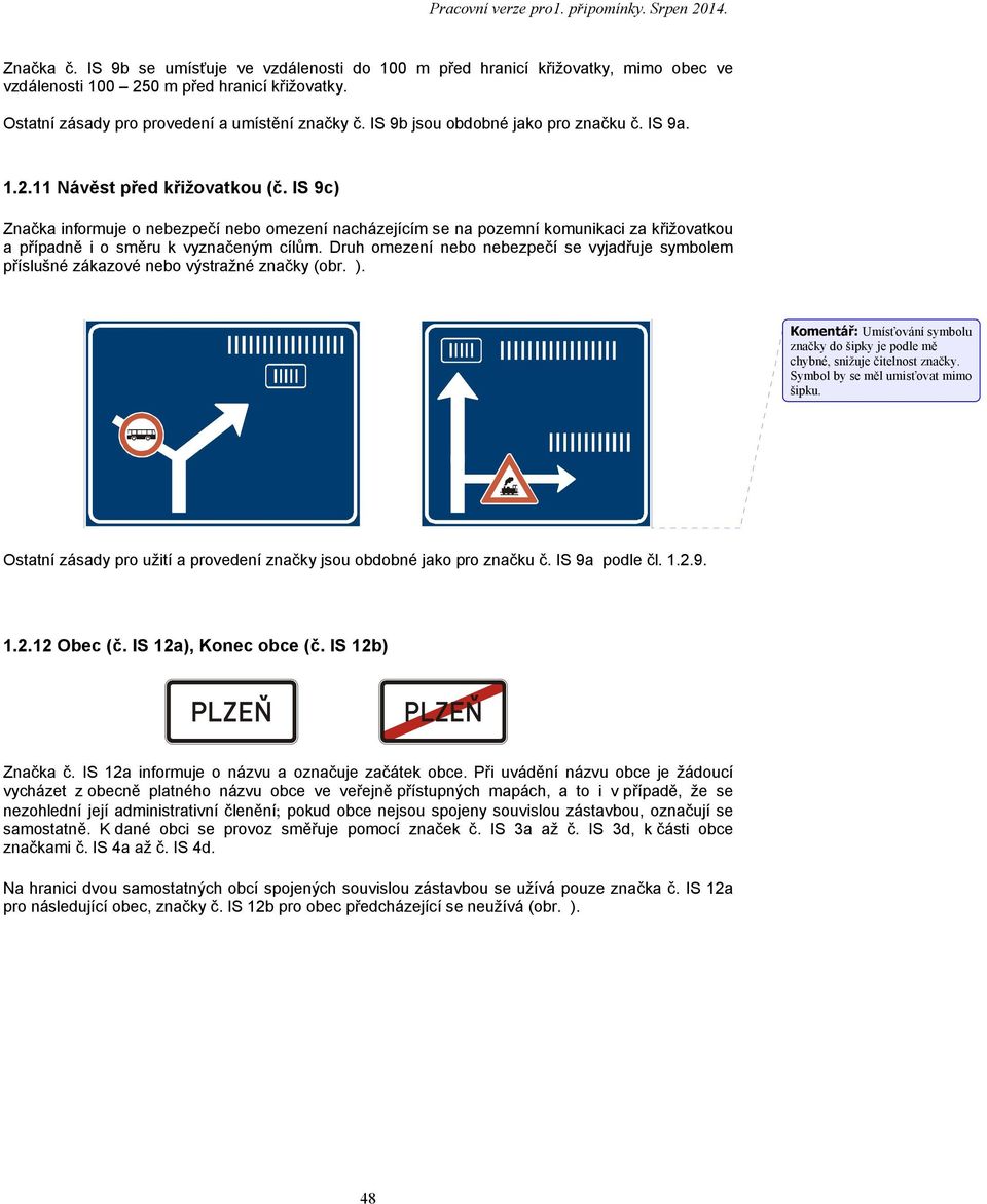 IS 9c) Značka informuje o nebezpečí nebo omezení nacházejícím se na pozemní komunikaci za křižovatkou a případně i o směru k vyznačeným cílům.