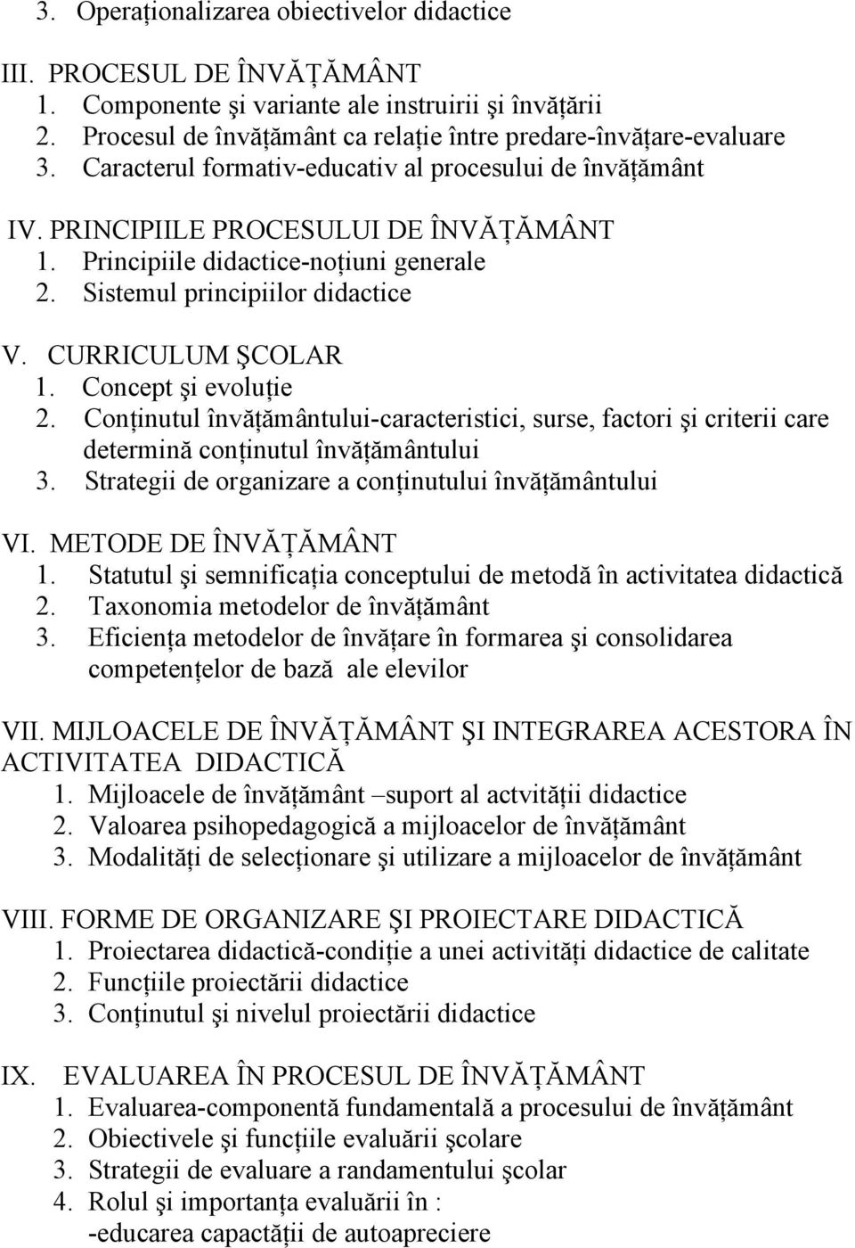 Concept şi evoluţie 2. Conţinutul învăţământului-caracteristici, surse, factori şi criterii care determină conţinutul învăţământului 3. Strategii de organizare a conţinutului învăţământului VI.