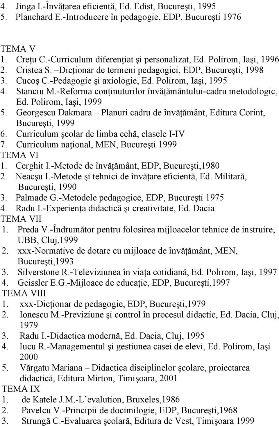 -Reforma conţinuturilor învăţământului-cadru metodologic, Ed. Polirom, Iaşi, 1999 5. Georgescu Dakmara Planuri cadru de învăţământ, Editura Corint, Bucureşti, 1999 6.