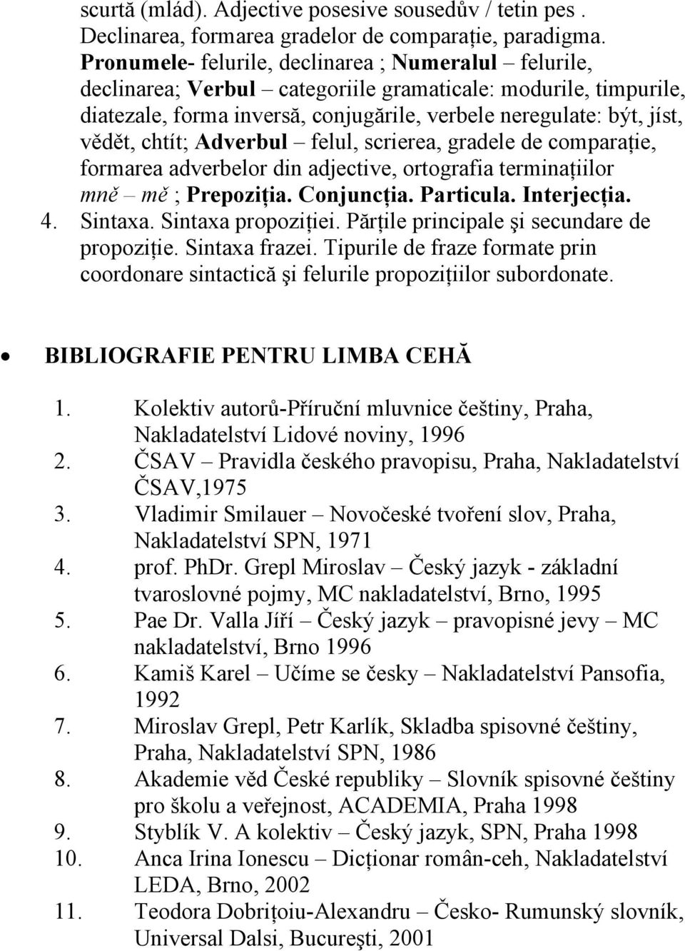 chtít; Adverbul felul, scrierea, gradele de comparaţie, formarea adverbelor din adjective, ortografia terminaţiilor mně mě ; Prepoziţia. Conjuncţia. Particula. Interjecţia. 4. Sintaxa.