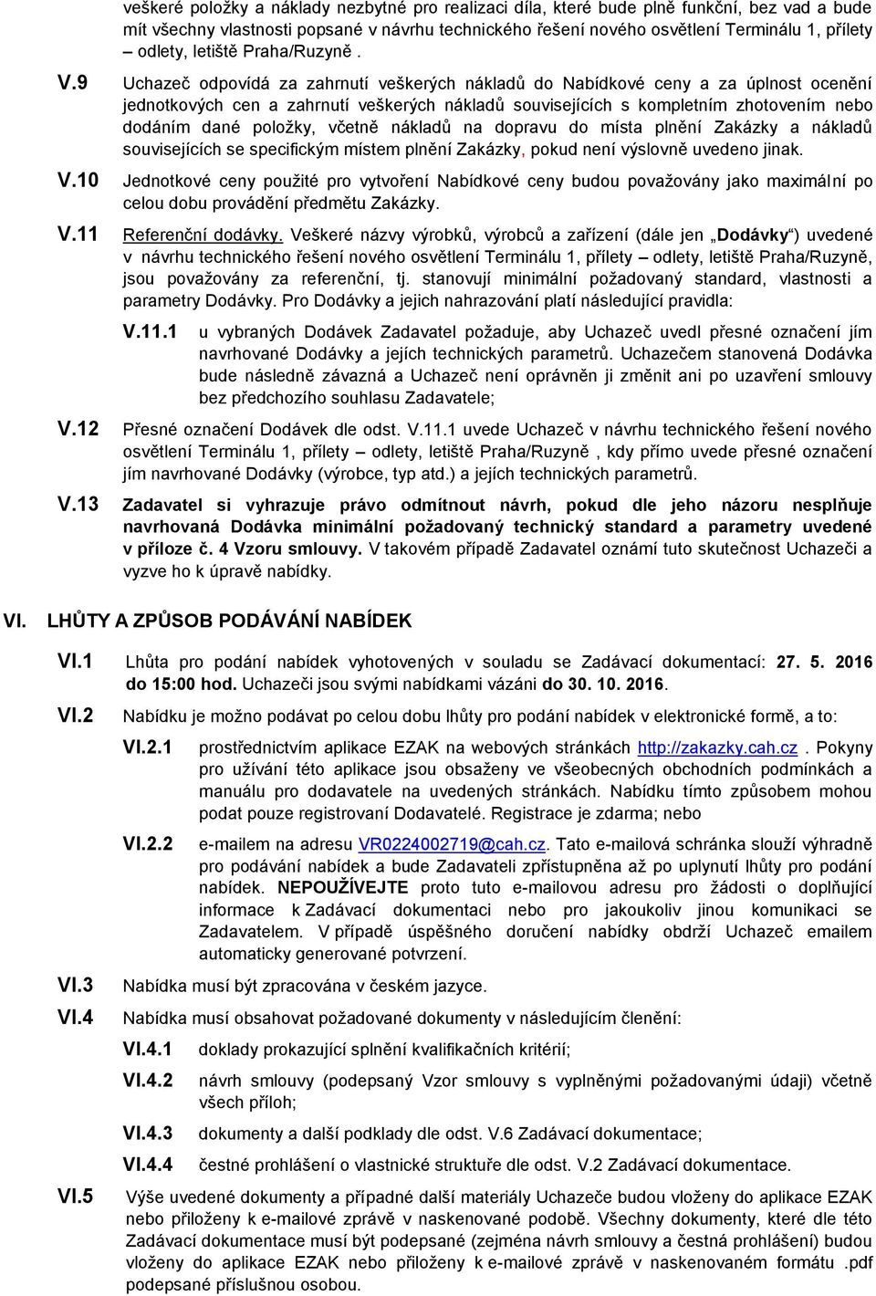 9 Uchazeč odpovídá za zahrnutí veškerých nákladů do Nabídkové ceny a za úplnost ocenění jednotkových cen a zahrnutí veškerých nákladů souvisejících s kompletním zhotovením nebo dodáním dané položky,