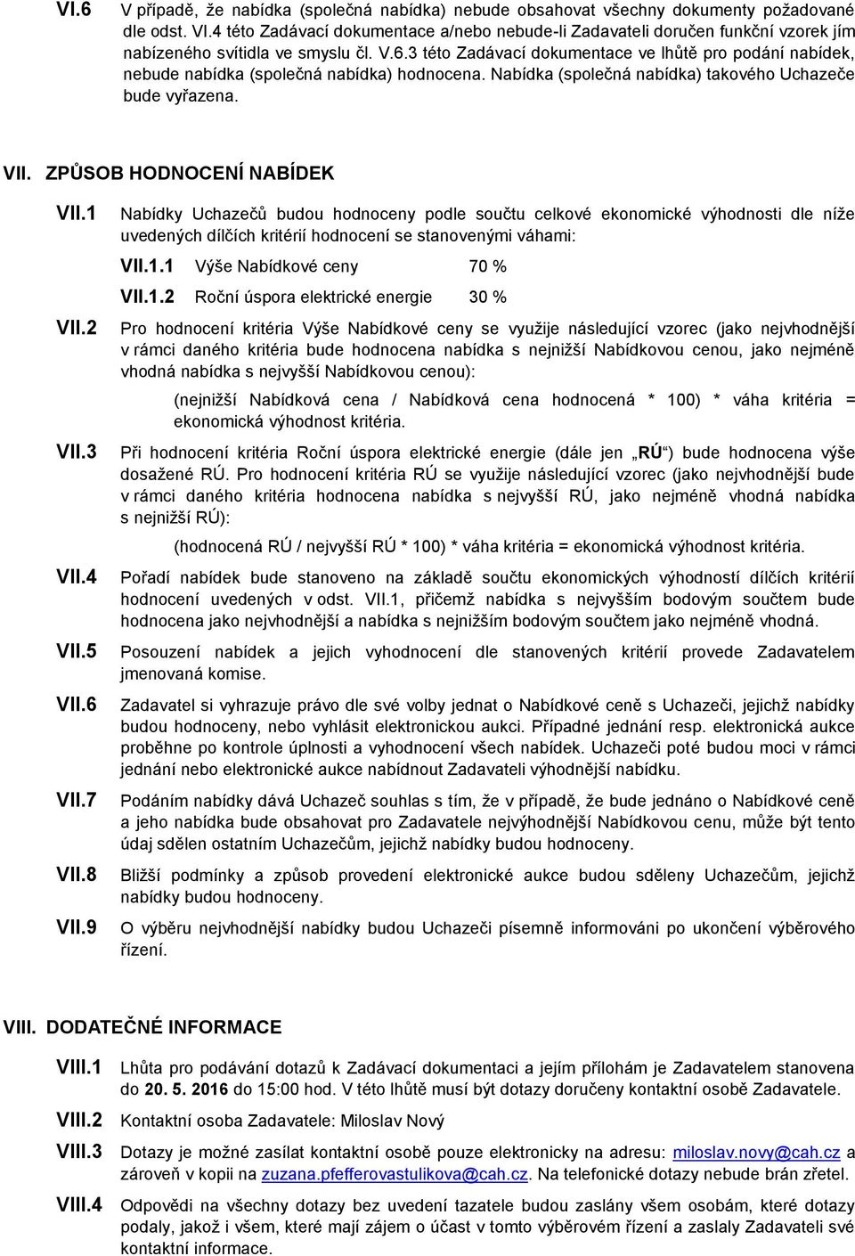 3 této Zadávací dokumentace ve lhůtě pro podání nabídek, nebude nabídka (společná nabídka) hodnocena. Nabídka (společná nabídka) takového Uchazeče bude vyřazena. VII. ZPŮSOB HODNOCENÍ NABÍDEK VII.