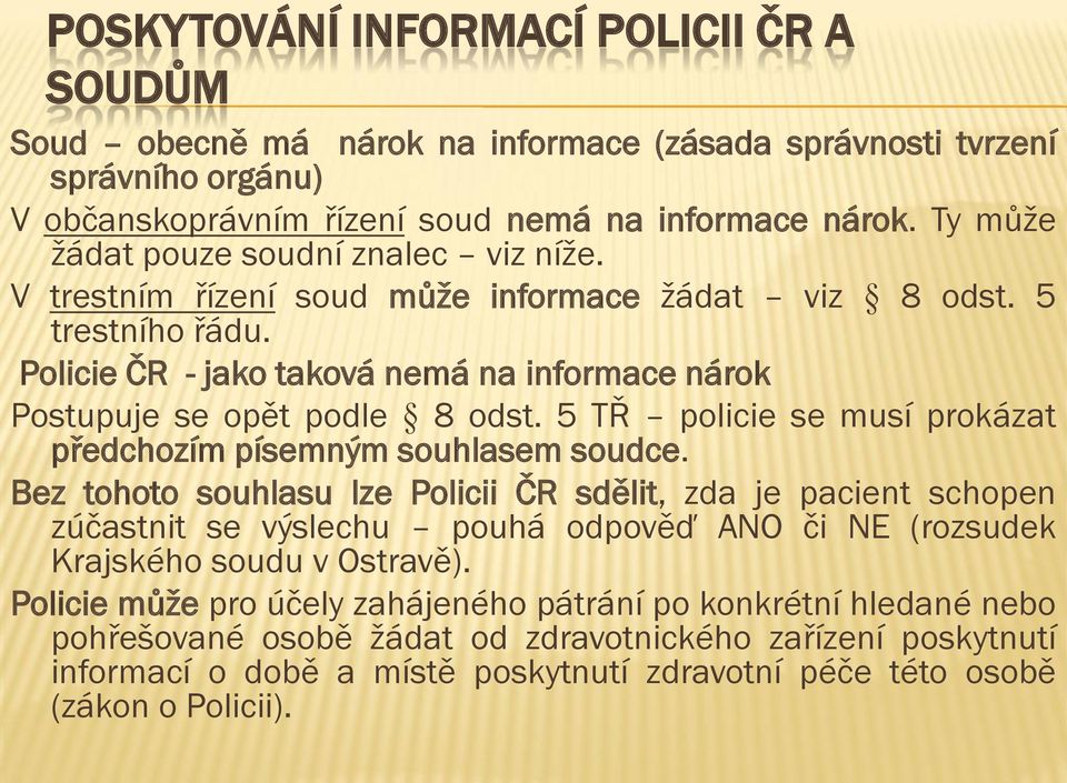 5 TŘ policie se musí prokázat předchozím písemným souhlasem soudce.