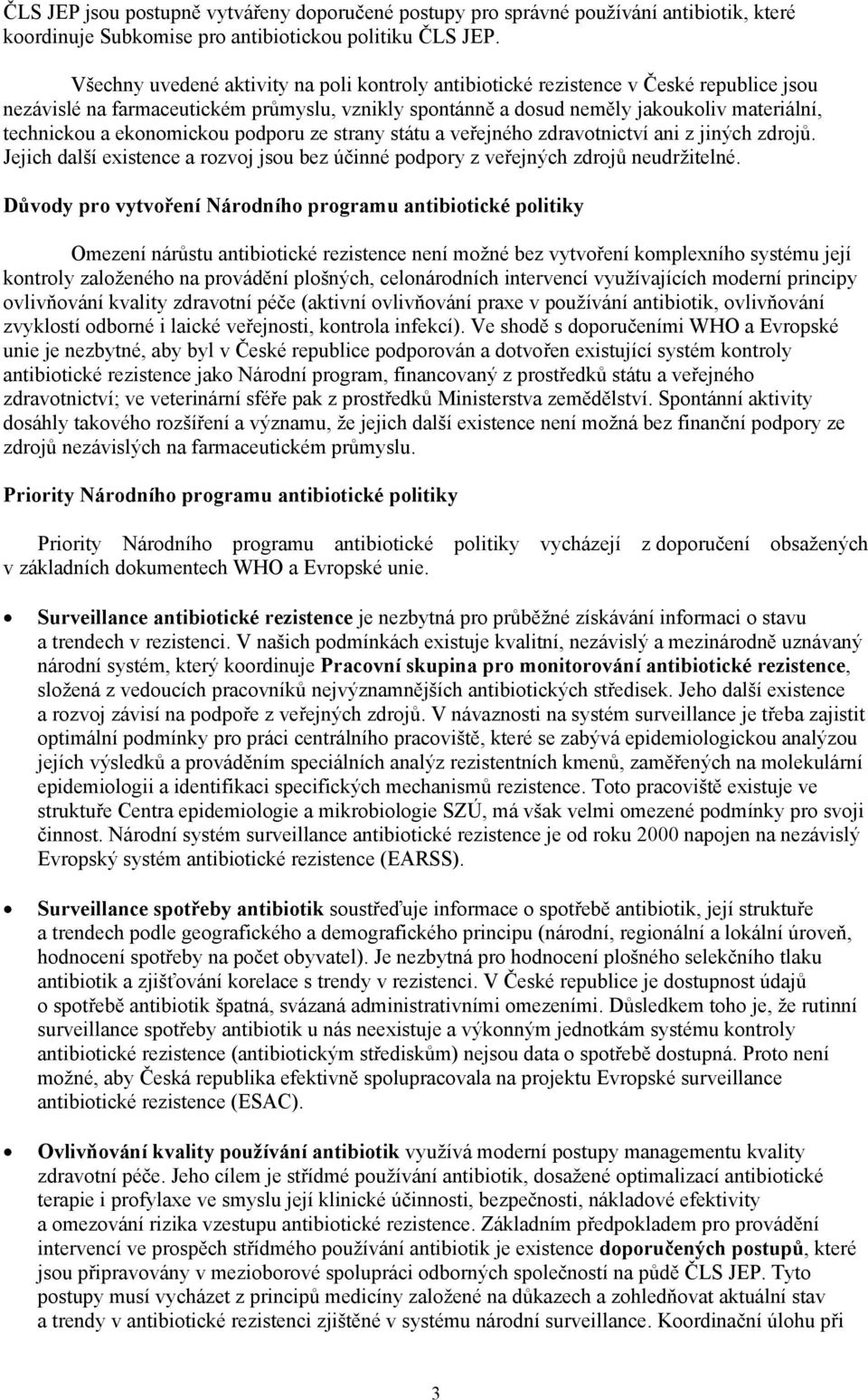 ekonomickou podporu ze strany státu a veřejného zdravotnictví ani z jiných zdrojů. Jejich další existence a rozvoj jsou bez účinné podpory z veřejných zdrojů neudržitelné.