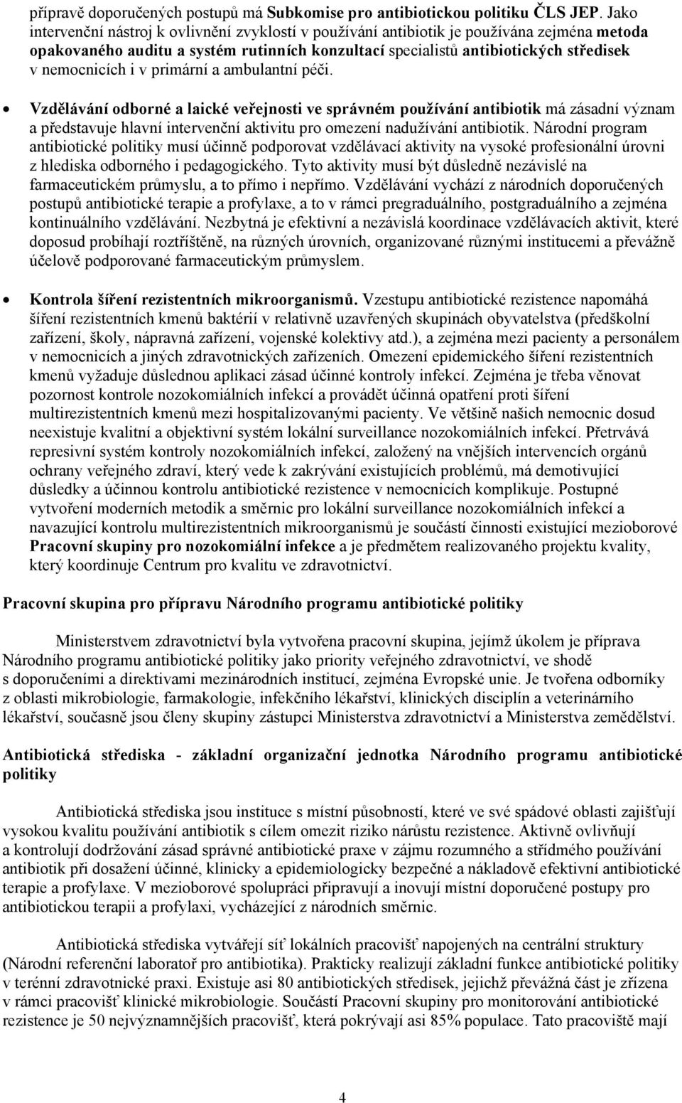 v primární a ambulantní péči. Vzdělávání odborné a laické veřejnosti ve správném používání antibiotik má zásadní význam a představuje hlavní intervenční aktivitu pro omezení nadužívání antibiotik.