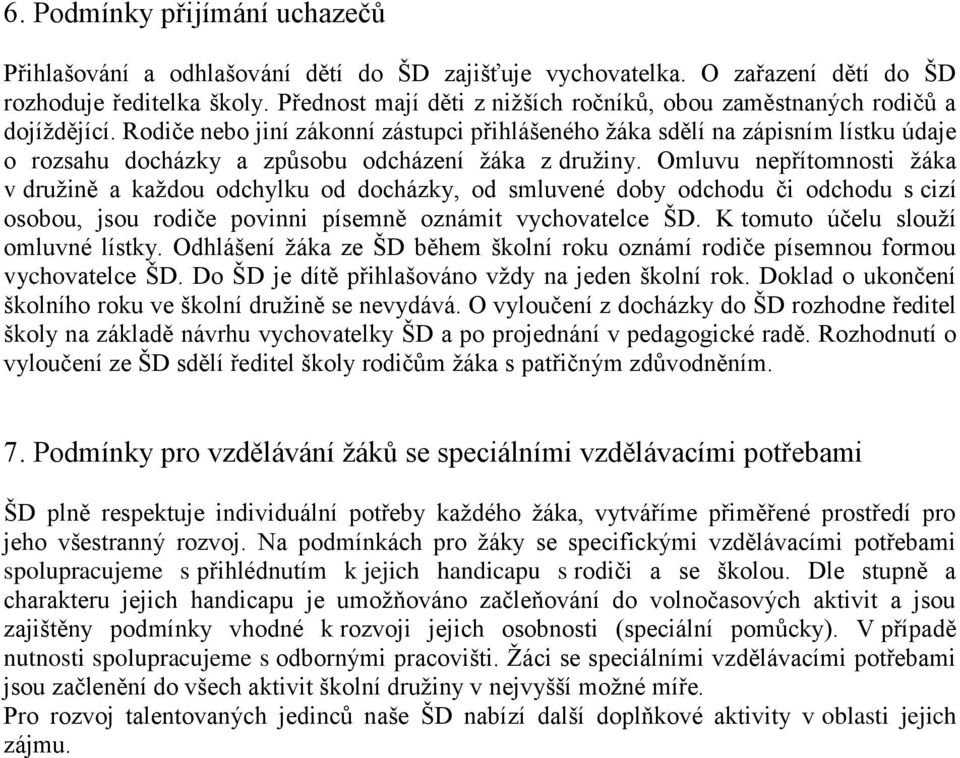 Rodiče nebo jiní zákonní zástupci přihlášeného ţáka sdělí na zápisním lístku údaje o rozsahu docházky a způsobu odcházení ţáka z druţiny.