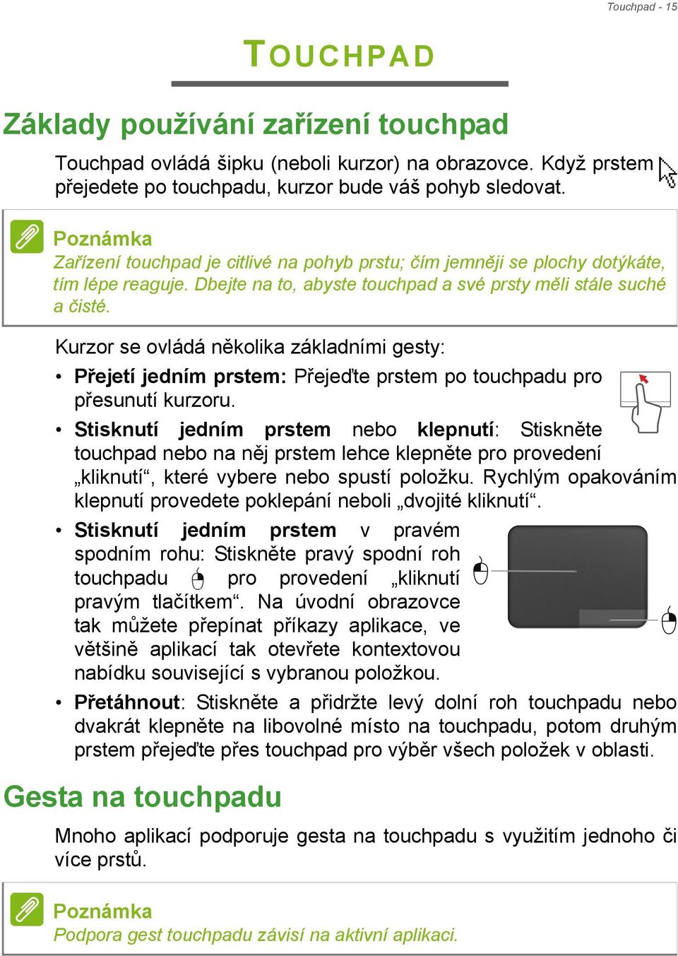 Kurzor se ovládá několika základními gesty: Přejetí jedním prstem: Přejeďte prstem po touchpadu pro přesunutí kurzoru.