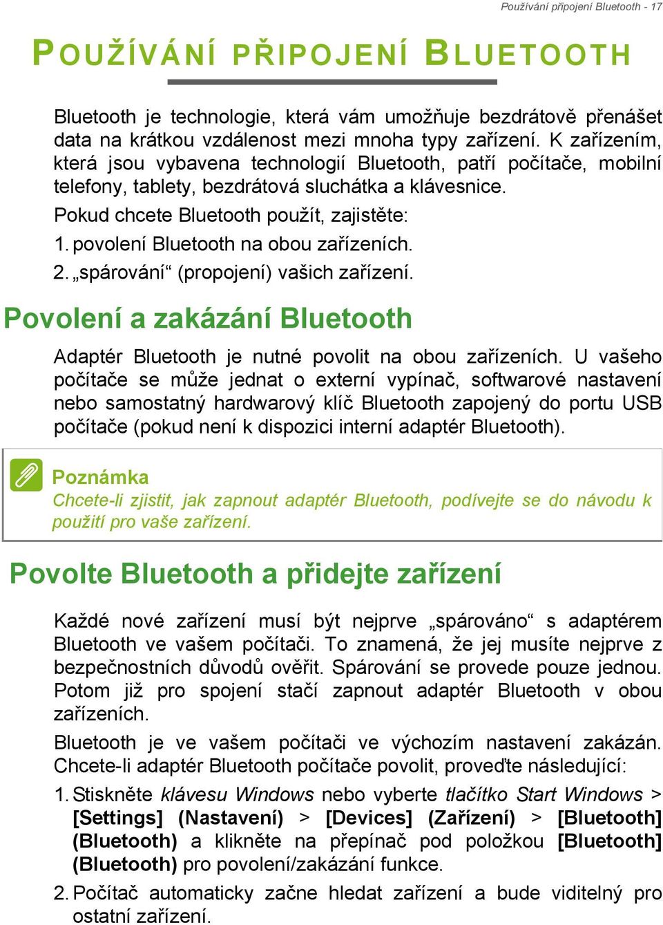 povolení Bluetooth na obou zařízeních. 2. spárování (propojení) vašich zařízení. Povolení a zakázání Bluetooth Adaptér Bluetooth je nutné povolit na obou zařízeních.