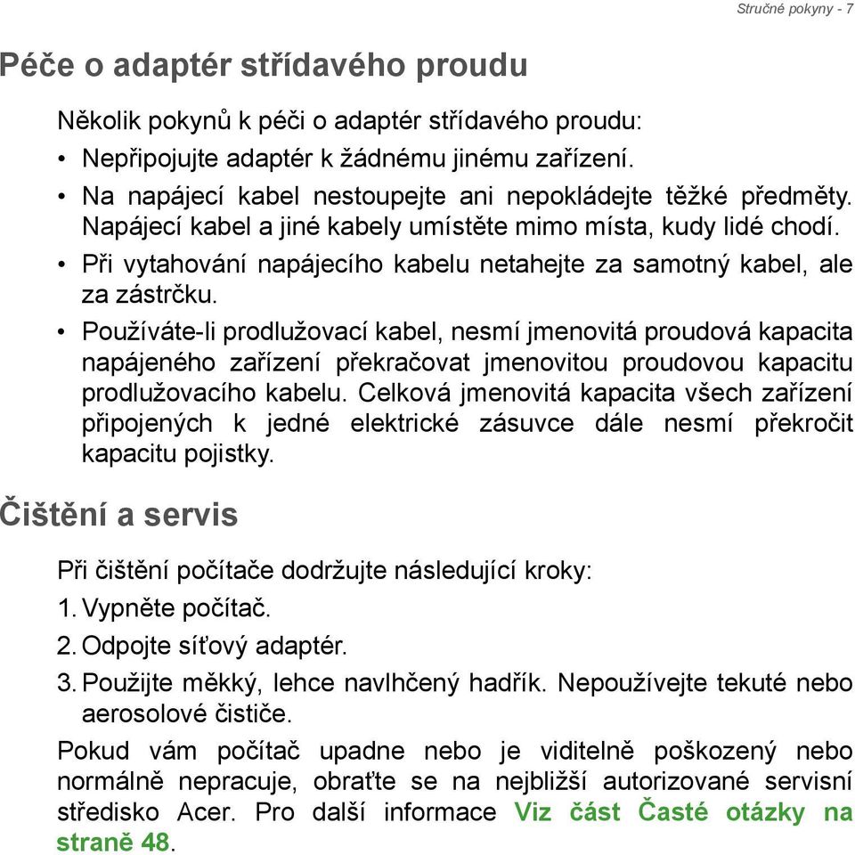 Při vytahování napájecího kabelu netahejte za samotný kabel, ale za zástrčku.