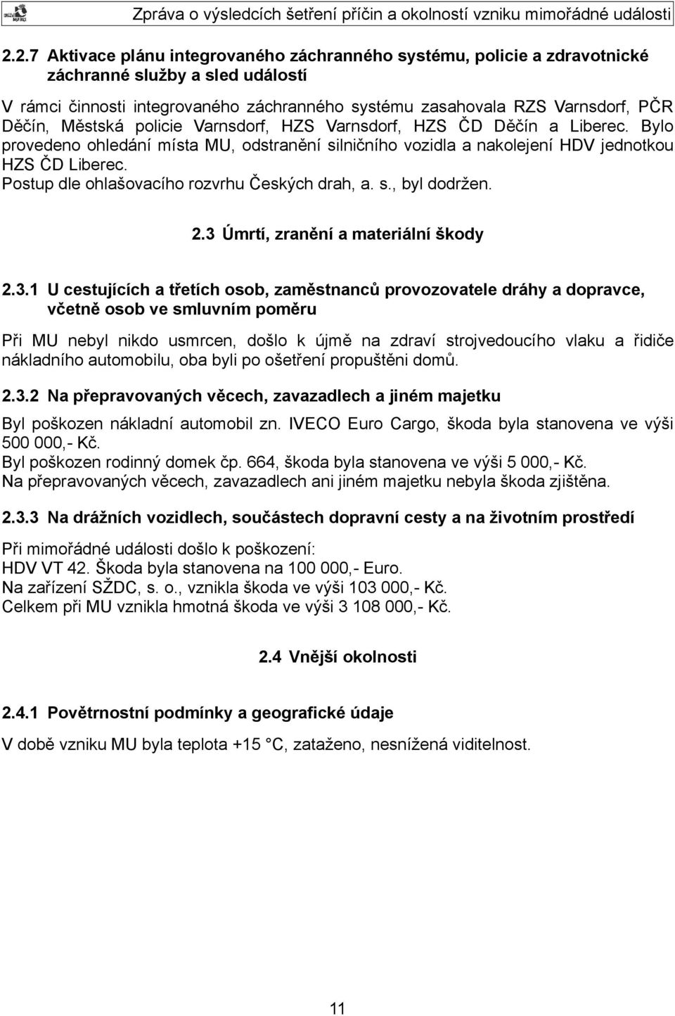 Postup dle ohlašovacího rozvrhu Českých drah, a. s., byl dodržen. 2.3 