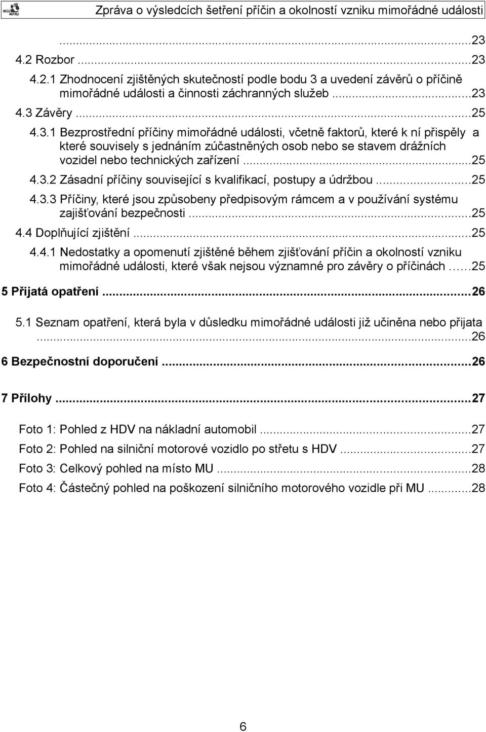 ..25 4.4.1 Nedostatky a opomenutí zjištěné během zjišťování příčin a okolností vzniku mimořádné události, které však nejsou významné pro závěry o příčinách...25 5 Přijatá opatření...26 5.