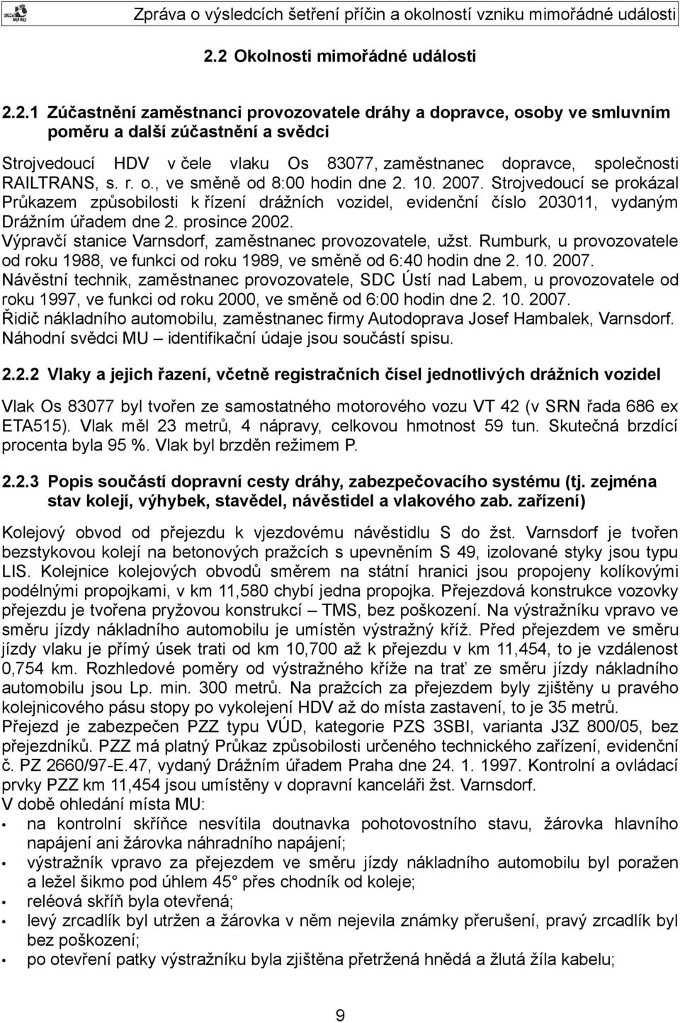 Výpravčí stanice Varnsdorf, zaměstnanec provozovatele, užst. Rumburk, u provozovatele od roku 1988, ve funkci od roku 1989, ve směně od 6:40 hodin dne 2. 10. 2007.