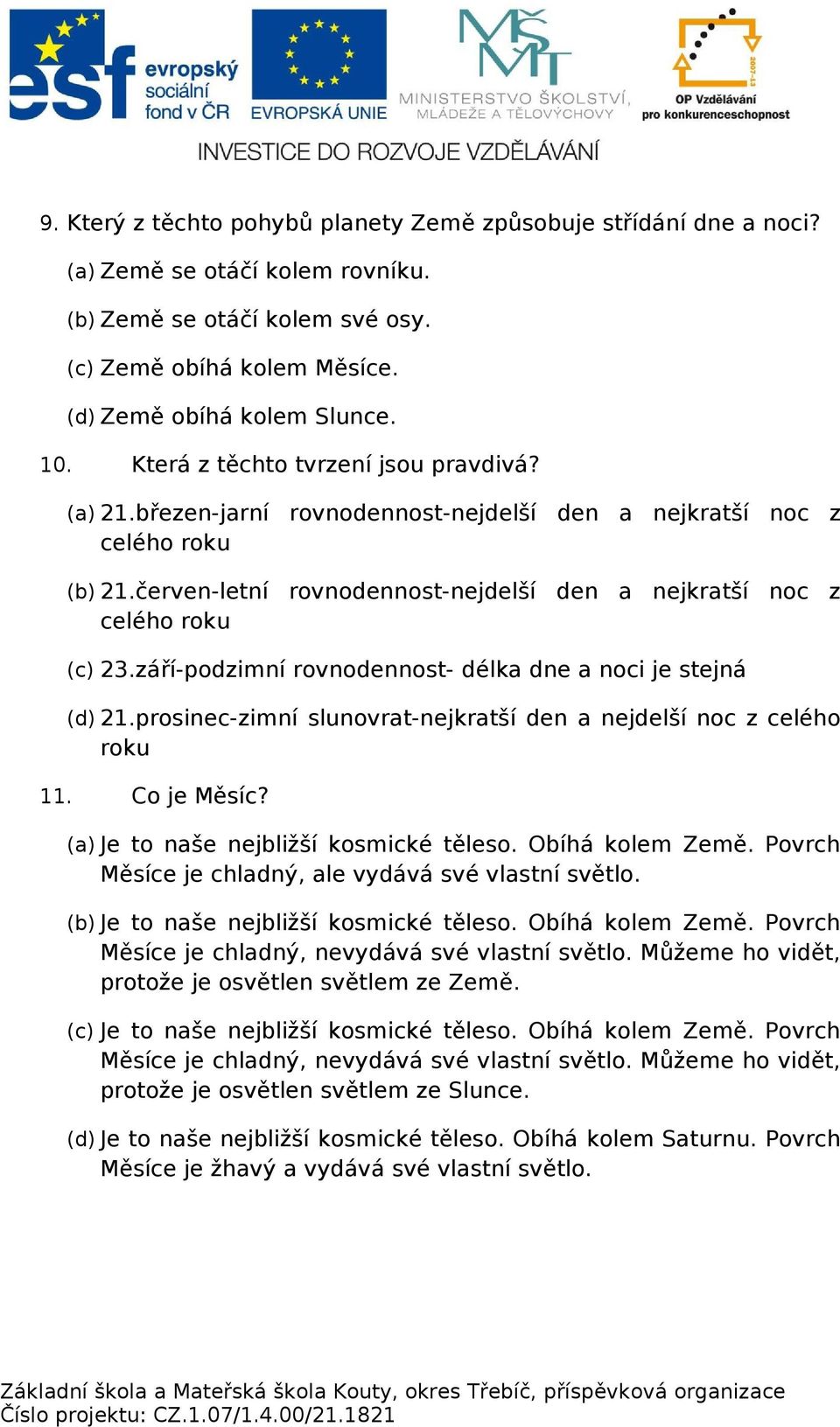 září-podzimní rovnodennost- délka dne a noci je stejná (d) 21.prosinec-zimní slunovrat-nejkratší den a nejdelší noc z celého roku 11. Co je Měsíc? (a) Je to naše nejbližší kosmické těleso.