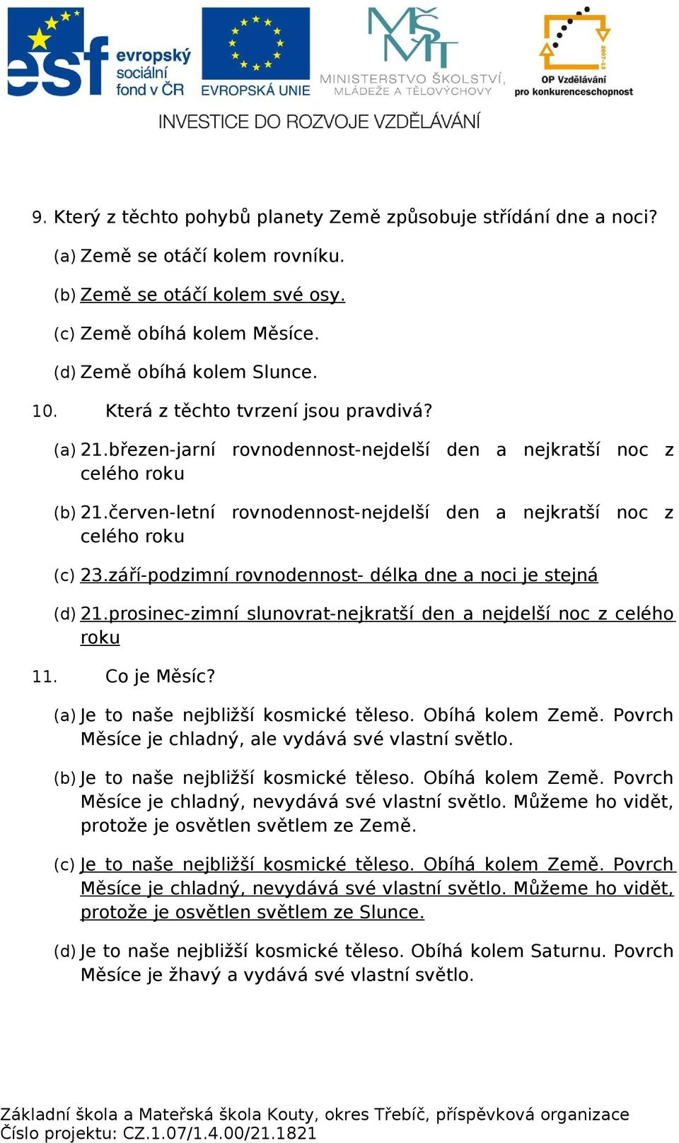 září-podzimní rovnodennost- délka dne a noci je stejná (d) 21.prosinec-zimní slunovrat-nejkratší den a nejdelší noc z celého roku 11. Co je Měsíc? (a) Je to naše nejbližší kosmické těleso.