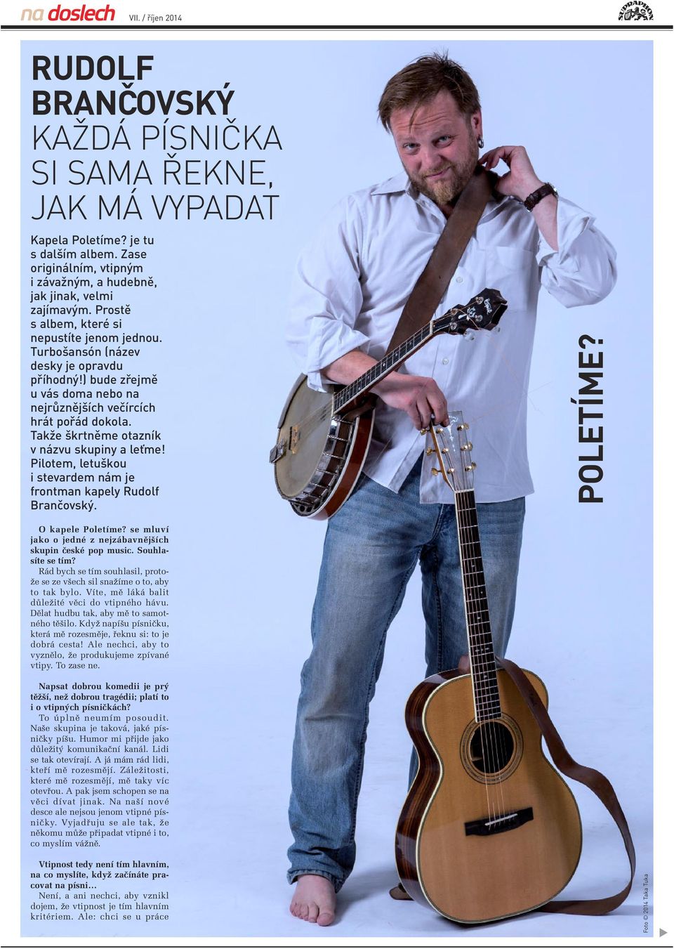 Takže škrtněme otazník v názvu skupiny a leťme! Pilotem, letuškou i stevardem nám je frontman kapely Rudolf Brančovský. POLETÍME? O kapele Poletíme?