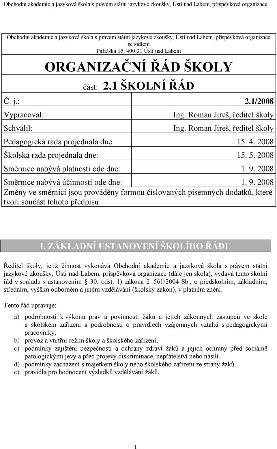 2008 Směrnice nabývá platnosti ode dne: 1. 9. 2008 Směrnice nabývá účinnosti ode dne: 1. 9. 2008 Změny ve směrnici jsou prováděny formou číslovaných písemných dodatků, které tvoří součást tohoto předpisu.