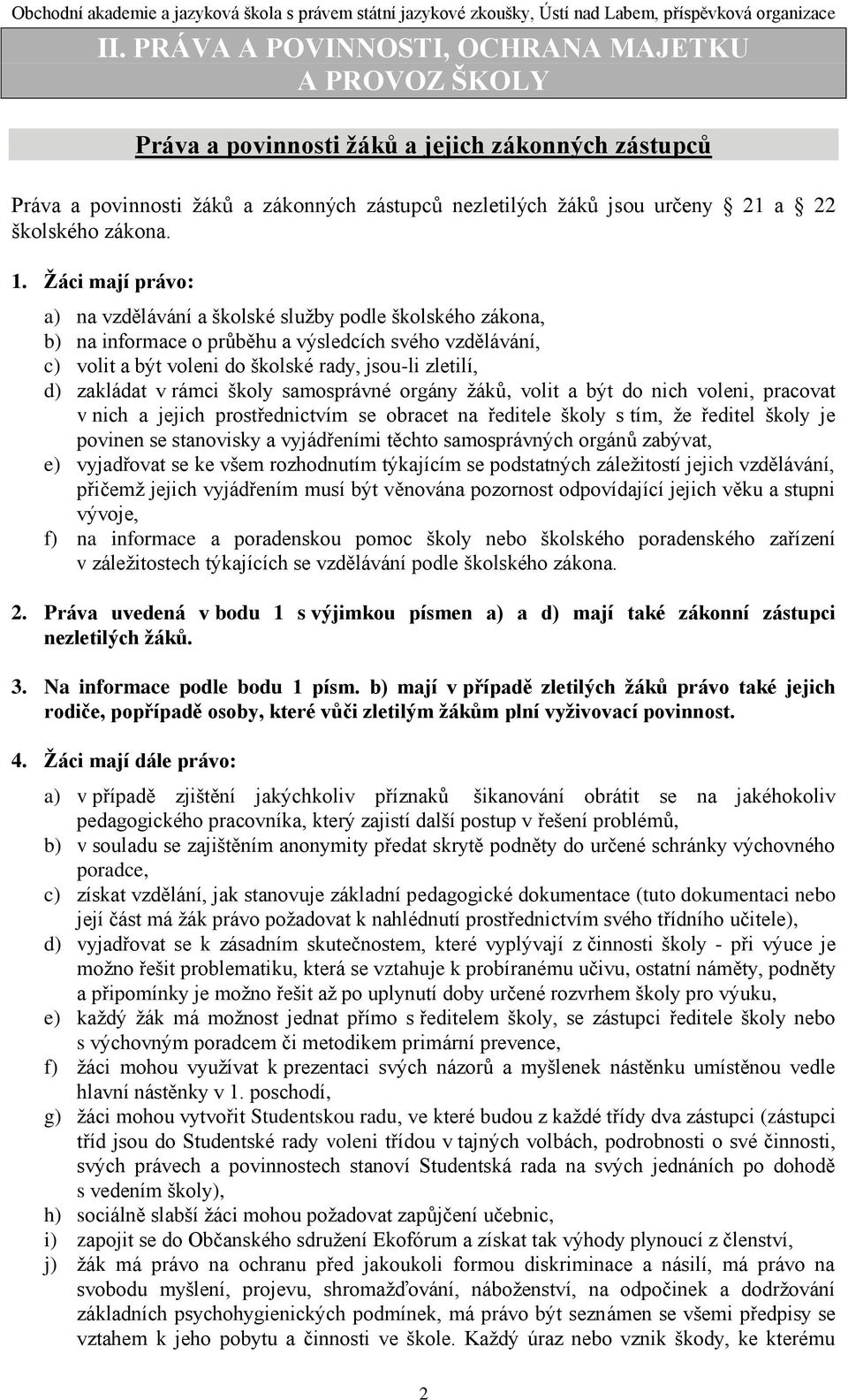 Ţáci mají právo: a) na vzdělávání a školské sluţby podle školského zákona, b) na informace o průběhu a výsledcích svého vzdělávání, c) volit a být voleni do školské rady, jsou-li zletilí, d) zakládat