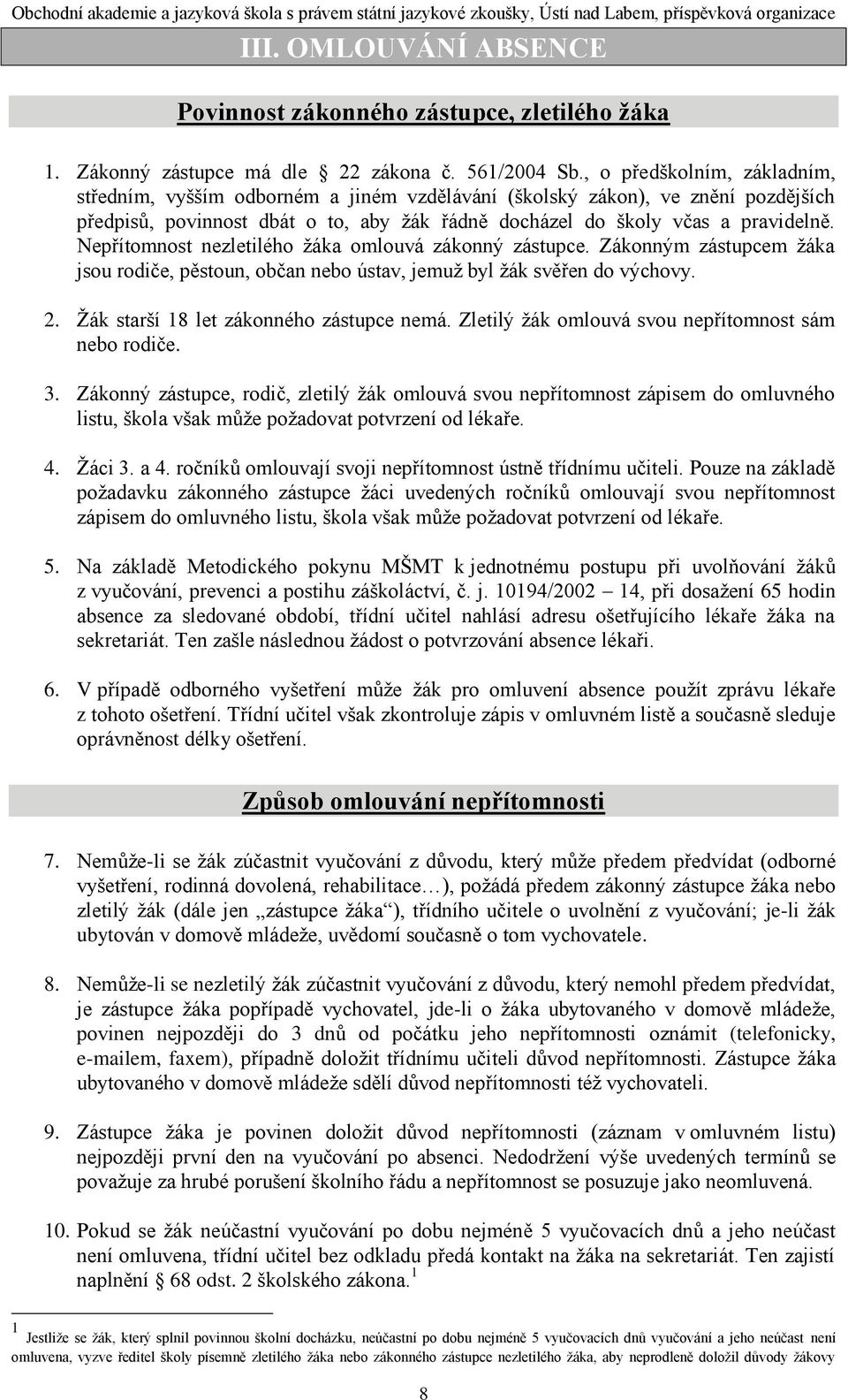 Nepřítomnost nezletilého ţáka omlouvá zákonný zástupce. Zákonným zástupcem ţáka jsou rodiče, pěstoun, občan nebo ústav, jemuţ byl ţák svěřen do výchovy. 2. Ţák starší 18 let zákonného zástupce nemá.