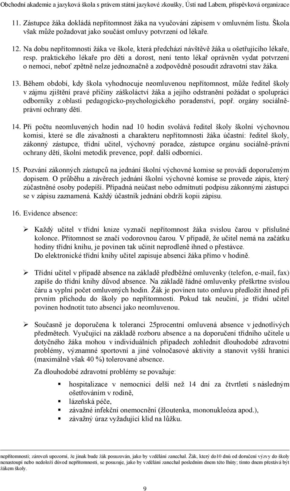 praktického lékaře pro děti a dorost, není tento lékař oprávněn vydat potvrzení o nemoci, neboť zpětně nelze jednoznačně a zodpovědně posoudit zdravotní stav ţáka. 13.