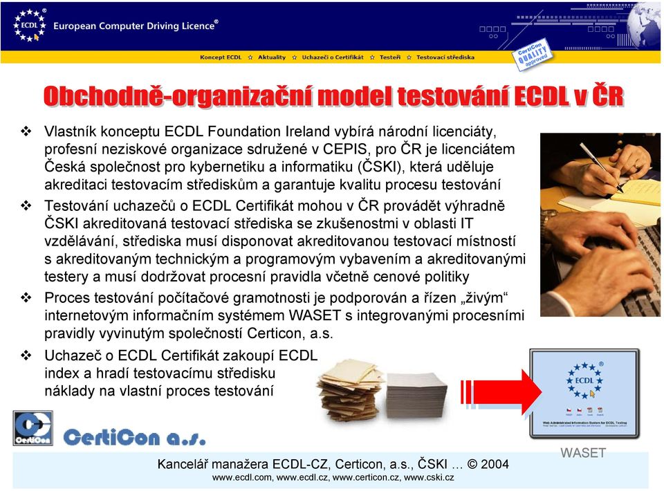 oblasti IT vzdělávání, střediska musí disponovat akreditovanou testovací místností s akreditovaným technickým a programovým vybavením a akreditovanými testery a musí dodržovat procesní pravidla