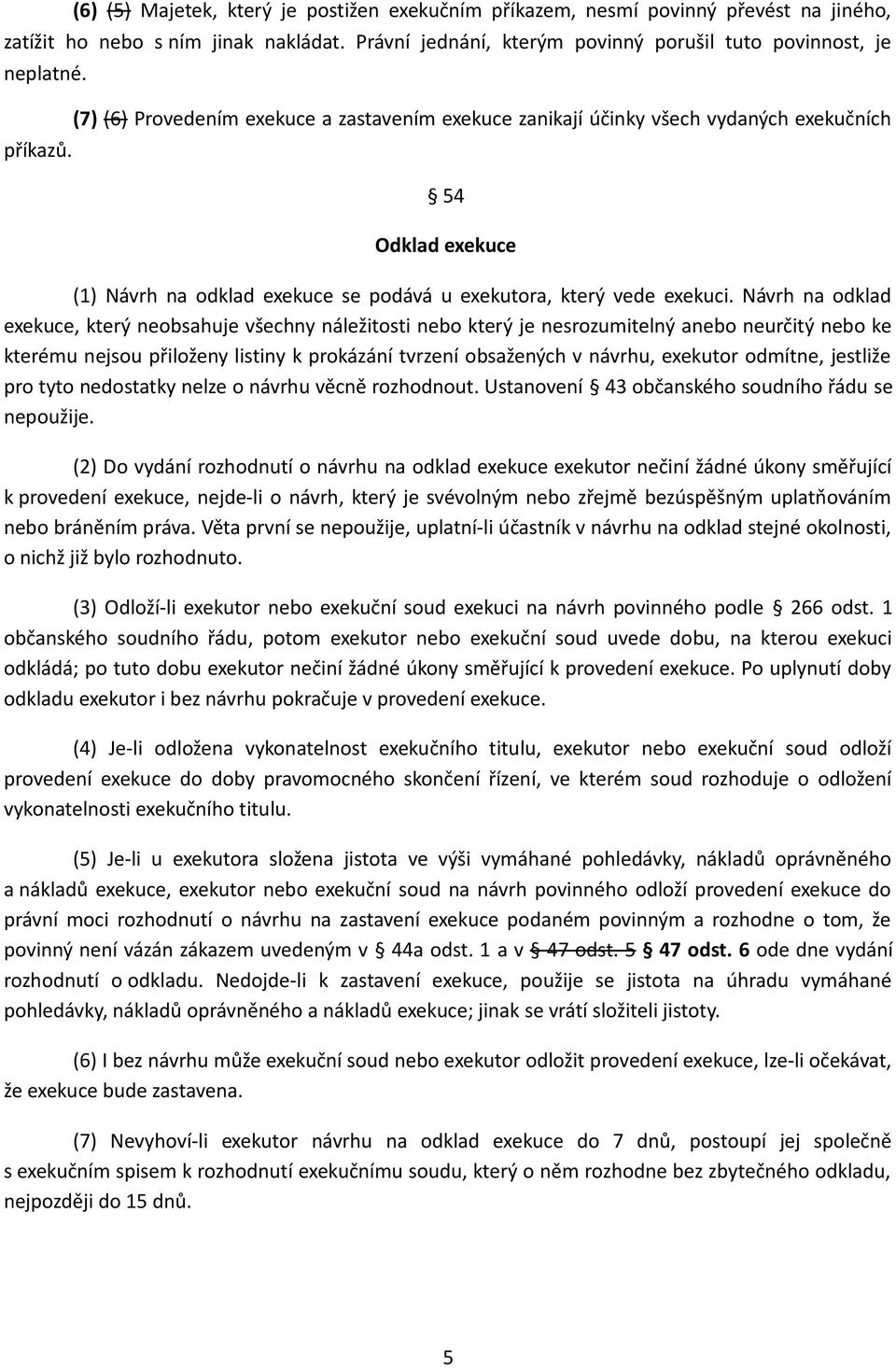 Návrh na odklad exekuce, který neobsahuje všechny náležitosti nebo který je nesrozumitelný anebo neurčitý nebo ke kterému nejsou přiloženy listiny k prokázání tvrzení obsažených v návrhu, exekutor