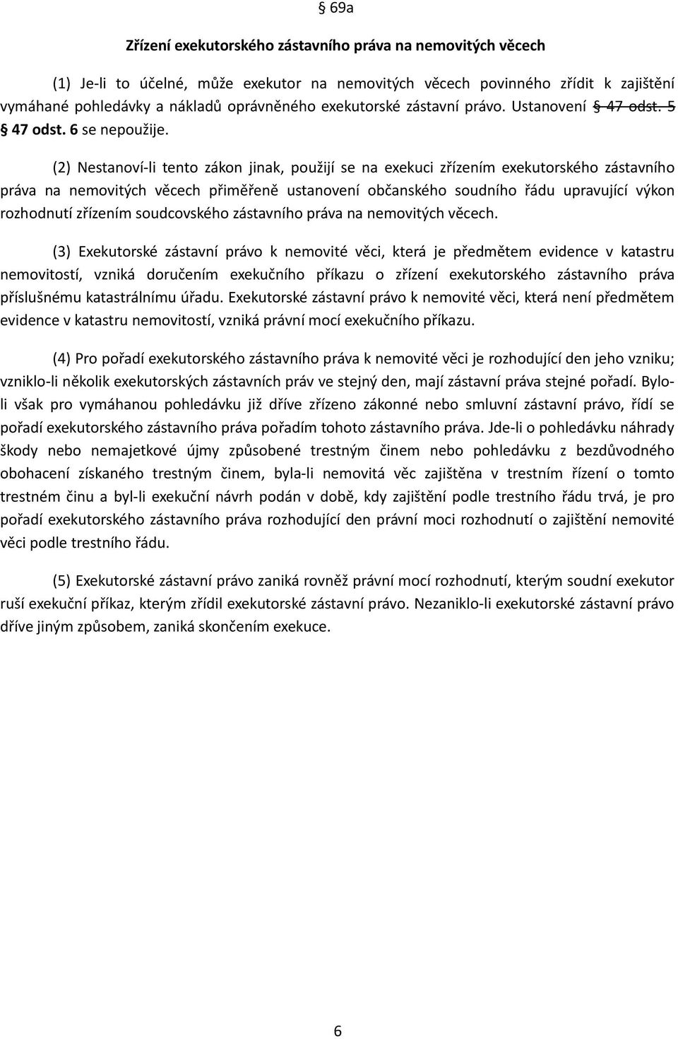 (2) Nestanoví-li tento zákon jinak, použijí se na exekuci zřízením exekutorského zástavního práva na nemovitých věcech přiměřeně ustanovení občanského soudního řádu upravující výkon rozhodnutí