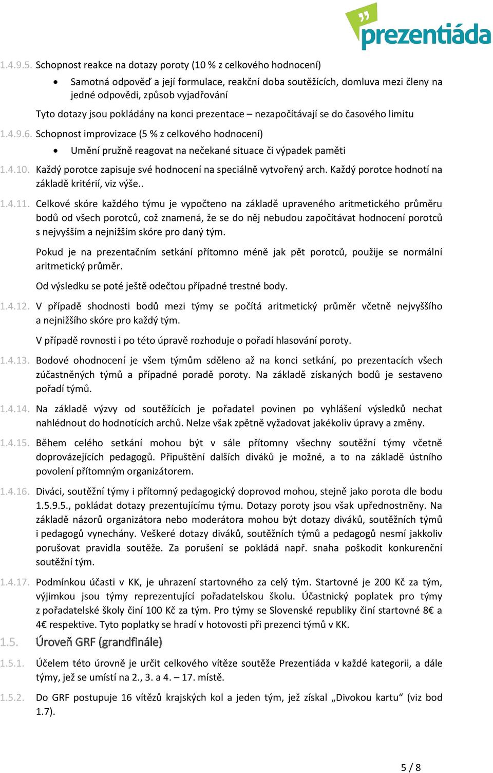 pokládány na konci prezentace nezapočítávají se do časového limitu 1.4.9.6. Schopnost improvizace (5 % z celkového hodnocení) Umění pružně reagovat na nečekané situace či výpadek paměti 1.4.10.