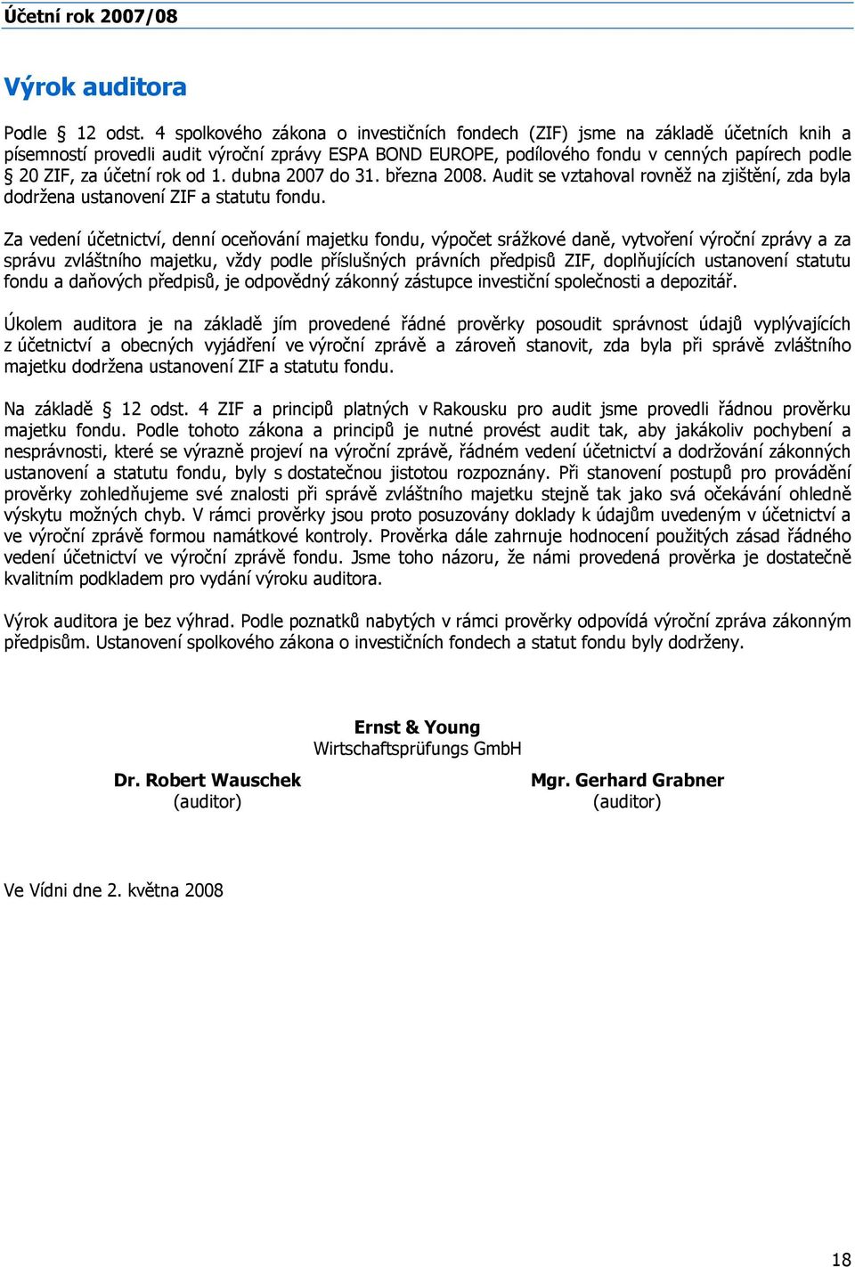 rok od 1. dubna 2007 do 31. března 2008. Audit se vztahoval rovněž na zjištění, zda byla dodržena ustanovení ZIF a statutu fondu.