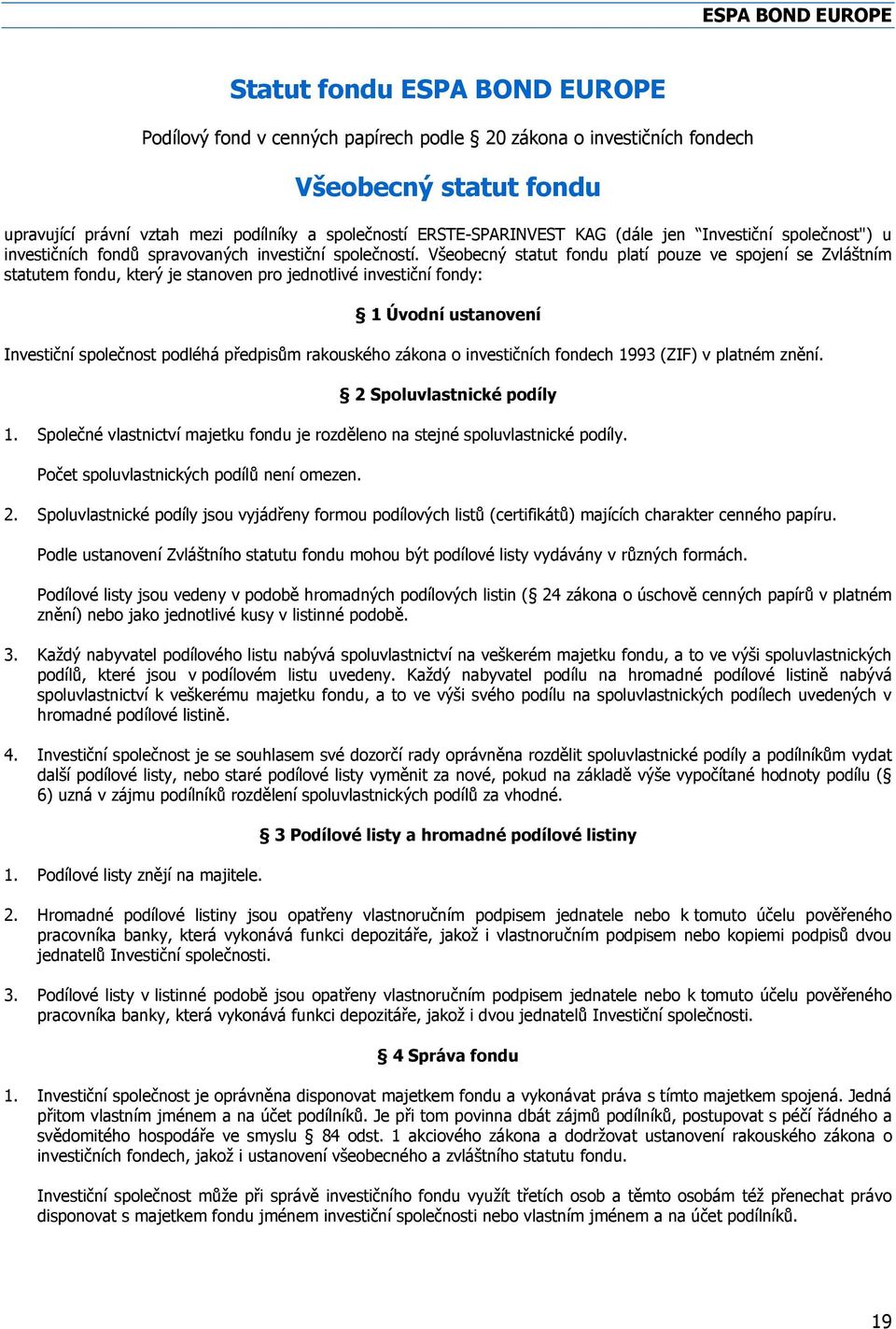 Všeobecný statut fondu platí pouze ve spojení se Zvláštním statutem fondu, který je stanoven pro jednotlivé investiční fondy: 1 Úvodní ustanovení Investiční společnost podléhá předpisům rakouského