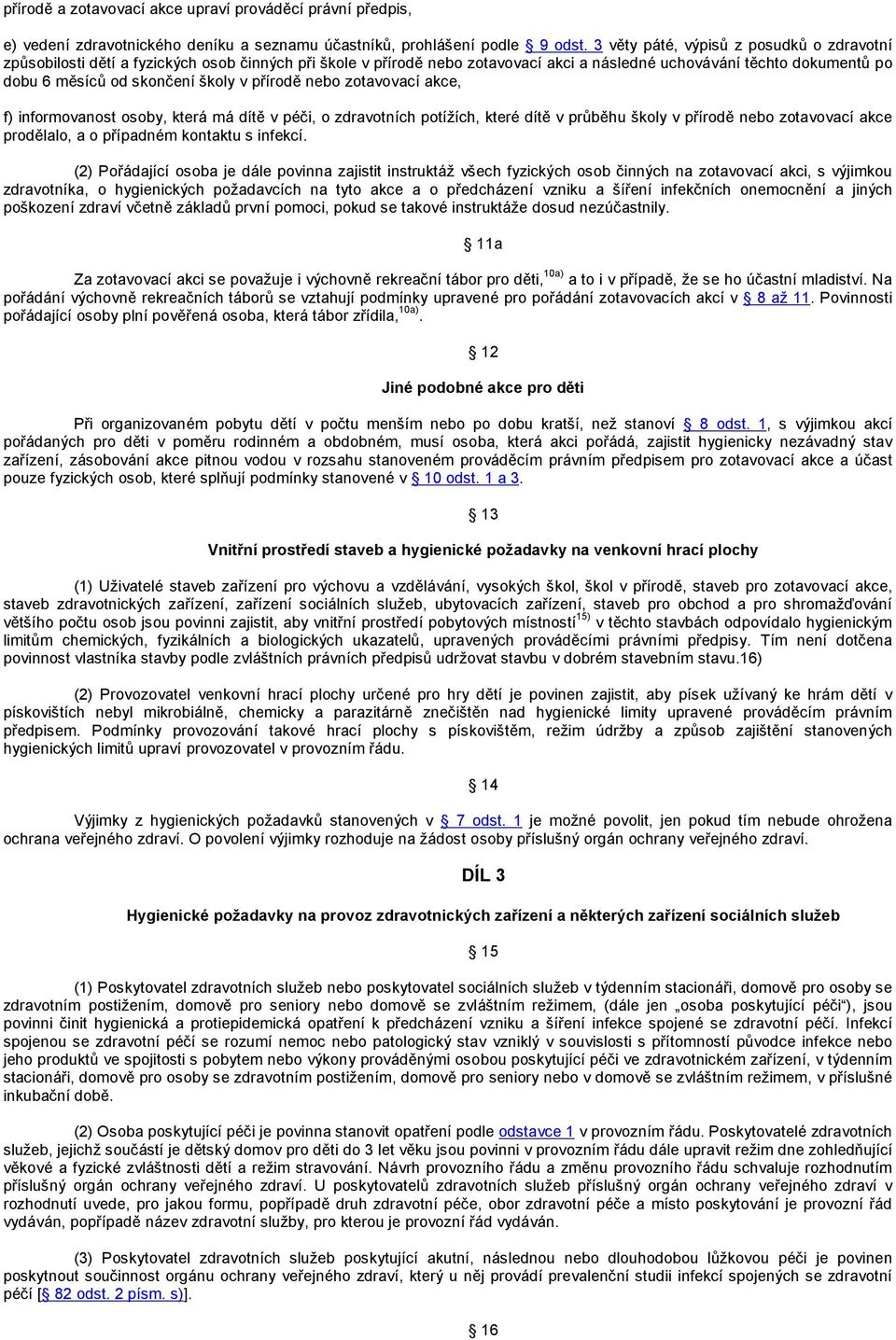 v přírodě nebo zotavovací akce, f) informovanost osoby, která má dítě v péči, o zdravotních potížích, které dítě v průběhu školy v přírodě nebo zotavovací akce prodělalo, a o případném kontaktu s