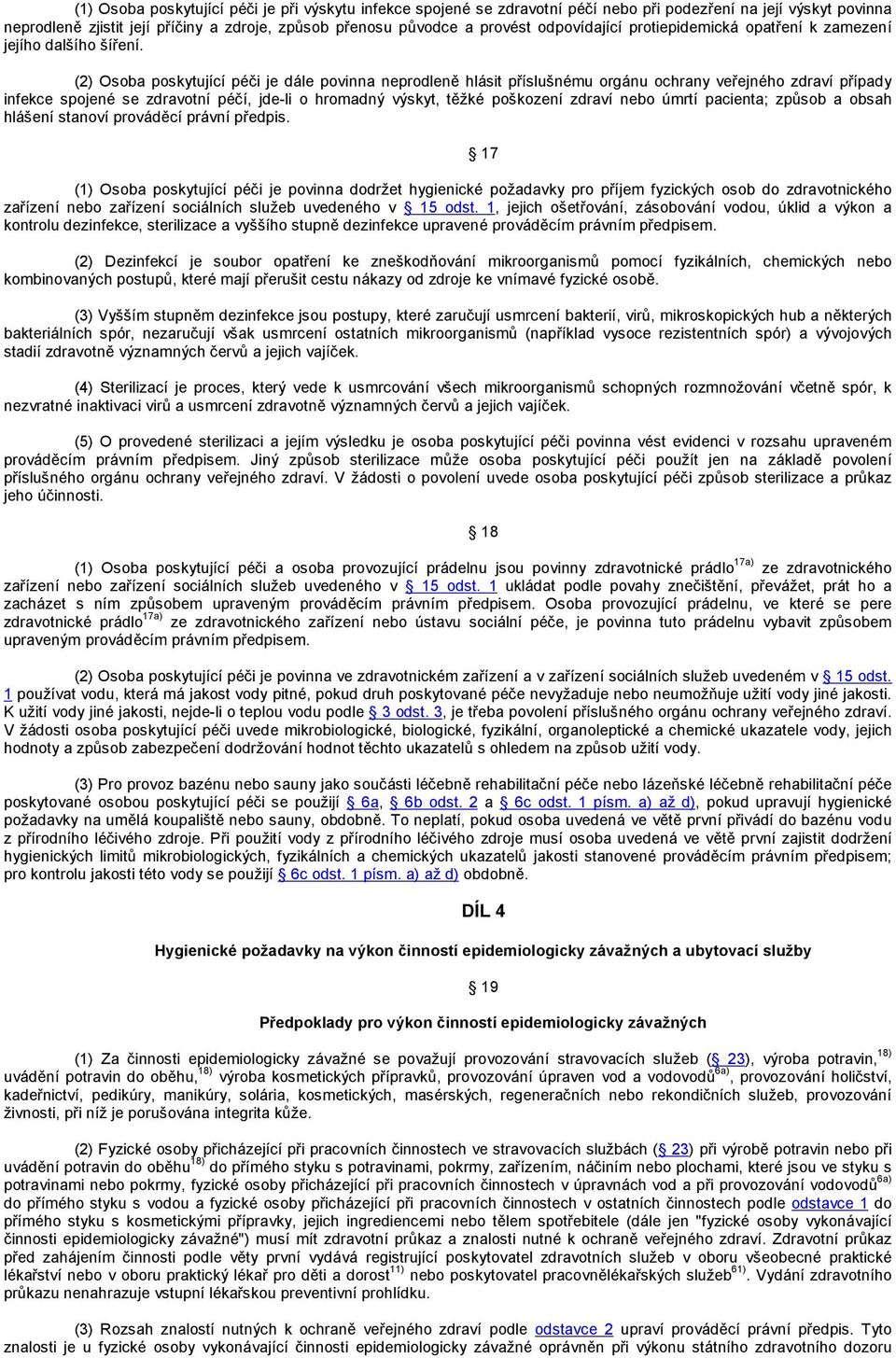 (2) Osoba poskytující péči je dále povinna neprodleně hlásit příslušnému orgánu ochrany veřejného zdraví případy infekce spojené se zdravotní péčí, jde-li o hromadný výskyt, těžké poškození zdraví