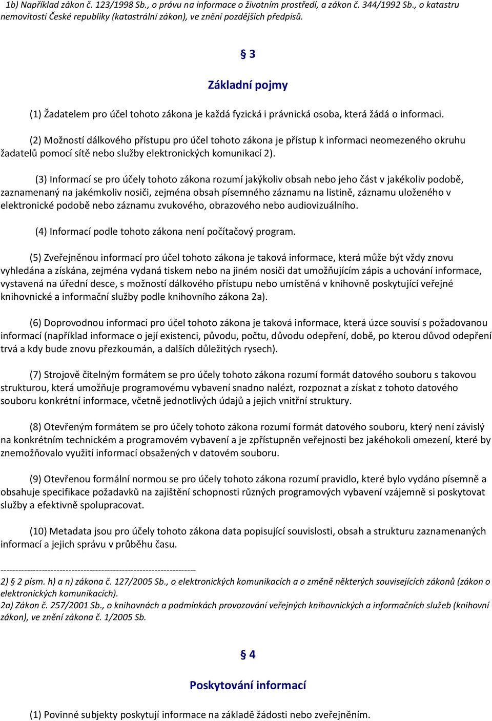 (2) Možností dálkového přístupu pro účel tohoto zákona je přístup k informaci neomezeného okruhu žadatelů pomocí sítě nebo služby elektronických komunikací 2).