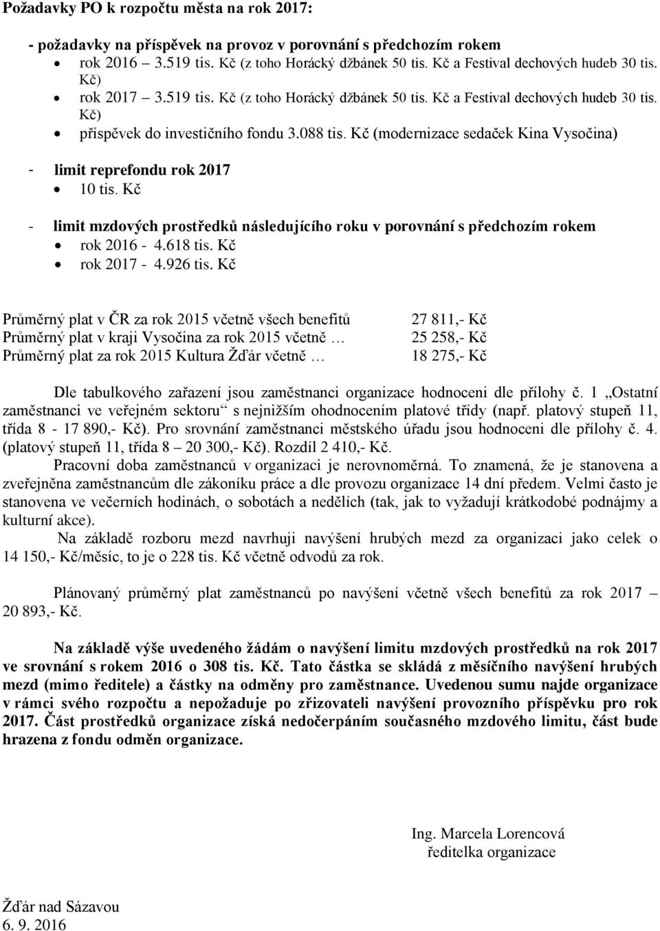 Kč (modernizace sedaček Kina Vysočina) - limit reprefondu rok 2017 10 tis. Kč - limit mzdových prostředků následujícího roku v porovnání s předchozím rokem rok 2016-4.618 tis. Kč rok 2017-4.926 tis.
